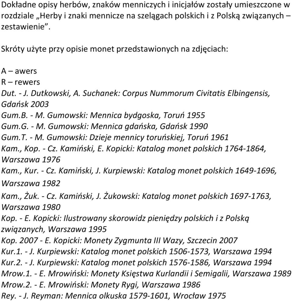 Gumowski: Mennica bydgoska, Toruń 1955 Gum.G. - M. Gumowski: Mennica gdańska, Gdańsk 1990 Gum.T. - M. Gumowski: Dzieje mennicy toruńskiej, Toruń 1961 Kam., Kop. - Cz. Kamiński, E.