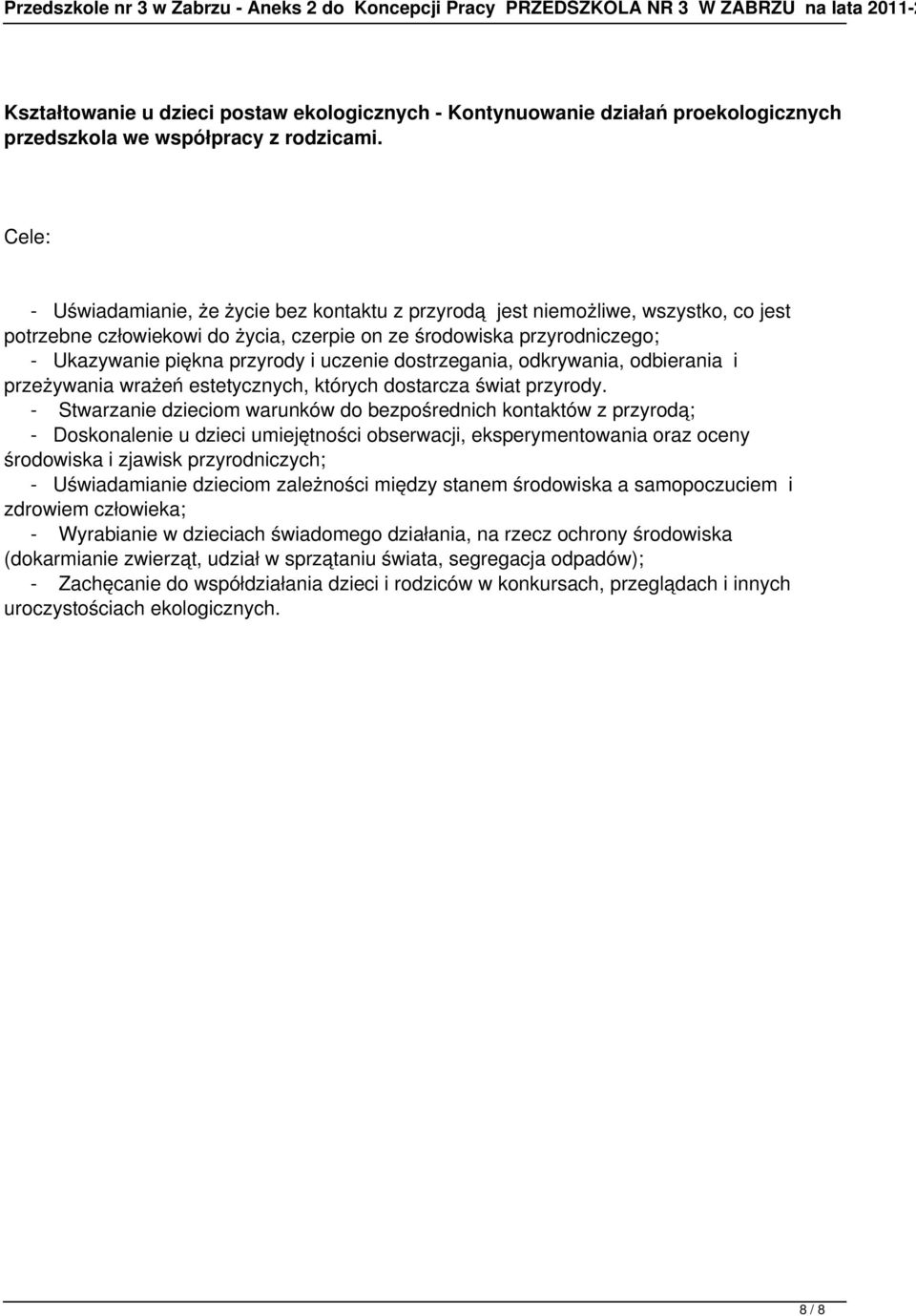 Cele: - Uświadamianie, że życie bez kontaktu z przyrodą jest niemożliwe, wszystko, co jest potrzebne człowiekowi do życia, czerpie on ze środowiska przyrodniczego; - Ukazywanie piękna przyrody i