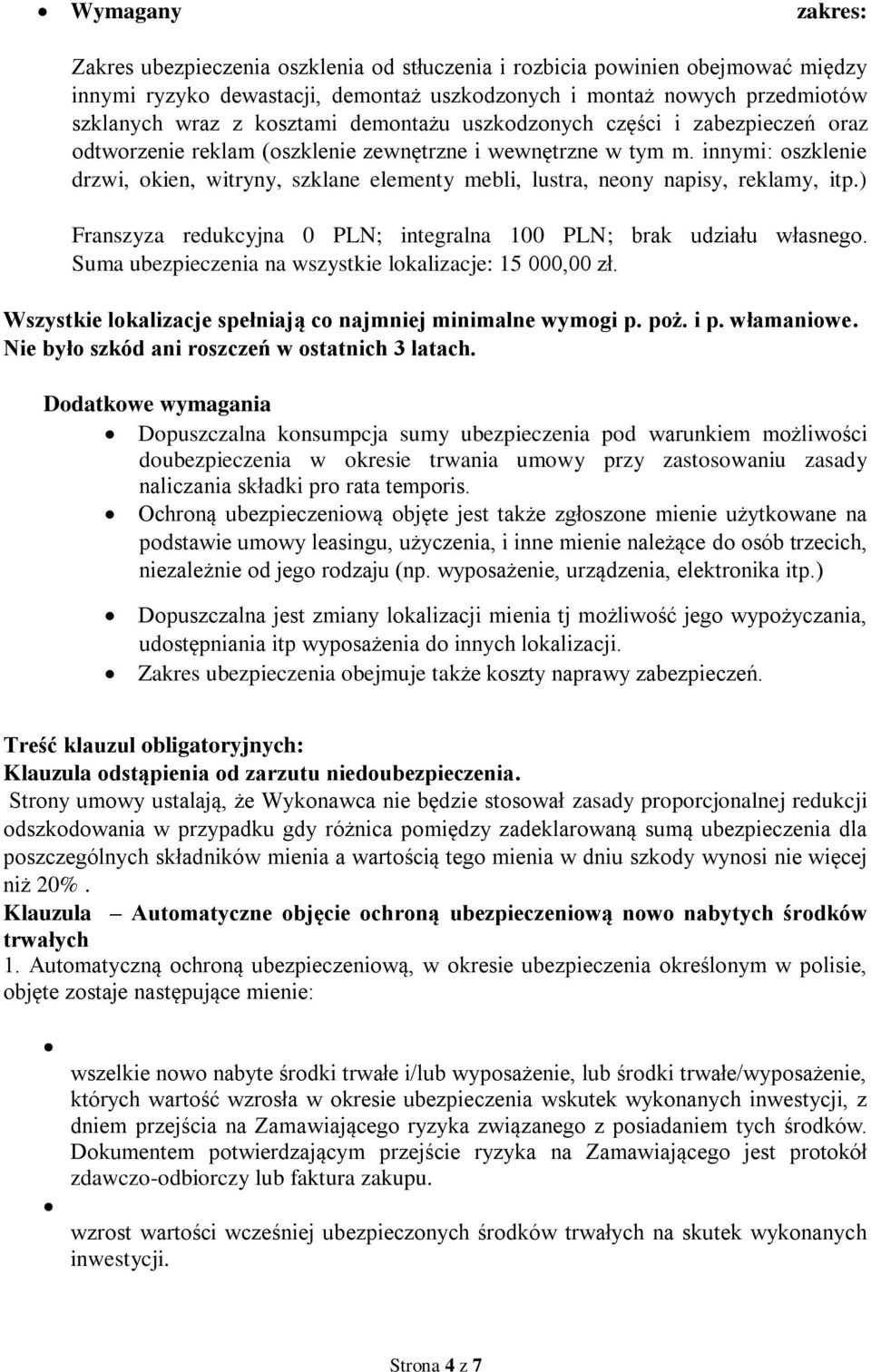 innymi: oszklenie drzwi, okien, witryny, szklane elementy mebli, lustra, neony napisy, reklamy, itp.) Franszyza redukcyjna 0 PLN; integralna 100 PLN; brak udziału własnego.