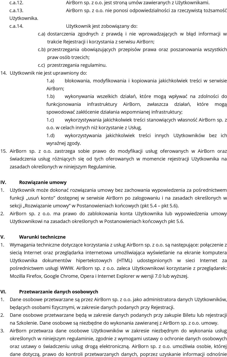 b) przestrzegania obowiązujących przepisów prawa oraz poszanowania wszystkich praw osób trzecich; c.c) przestrzegania regulaminu. 14. Użytkownik nie jest uprawniony do: 1.