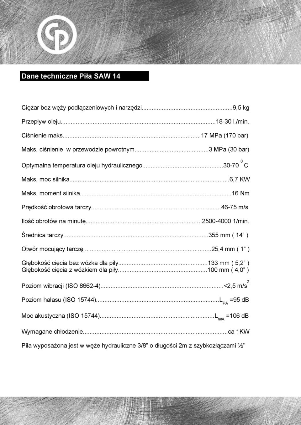 ..46-75 m/s Ilość obrotów na minutę...2500-4000 1/min. Średnica tarczy...355 mm ( 14 ) Otwór mocujący tarczę...25,4 mm ( 1 ) Głębokość cięcia bez wózka dla piły.