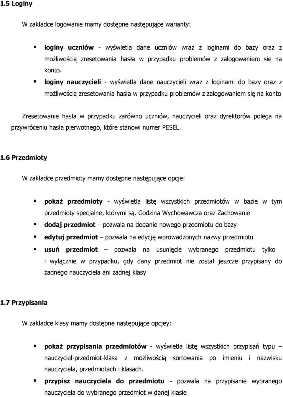 loginy nauczycieli - wyświetla dane nauczycieli wraz z loginami do bazy oraz z możliwością zresetowania hasła w przypadku problemów z zalogowaniem się na konto Zresetowanie hasła w przypadku zarówno