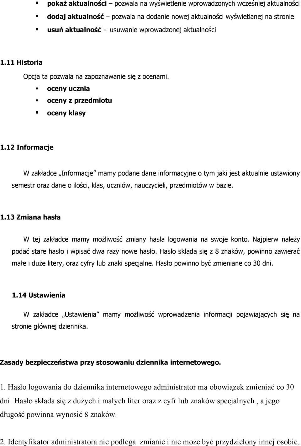 12 Informacje W zakładce Informacje mamy podane dane informacyjne o tym jaki jest aktualnie ustawiony semestr oraz dane o ilości, klas, uczniów, nauczycieli, przedmiotów w bazie. 1.