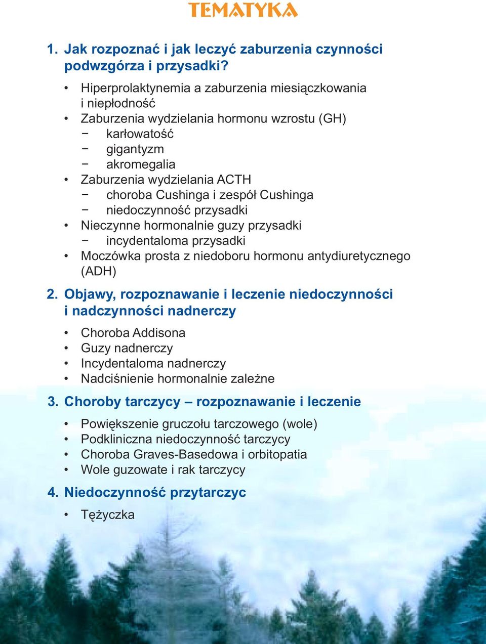 Cushinga niedoczynność przysadki Nieczynne hormonalnie guzy przysadki incydentaloma przysadki Moczówka prosta z niedoboru hormonu antydiuretycznego (ADH) 2.