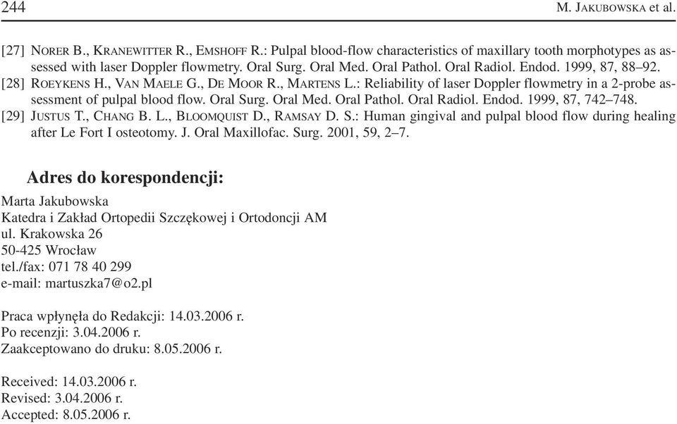 Oral Surg. Oral Med. Oral Pathol. Oral Radiol. Endod. 1999, 87, 742 748. [29] JUSTUS T., CHANG B. L., BLOOMQUIST D., RAMSAY D. S.: Human gingival and pulpal blood flow during healing after Le Fort I osteotomy.