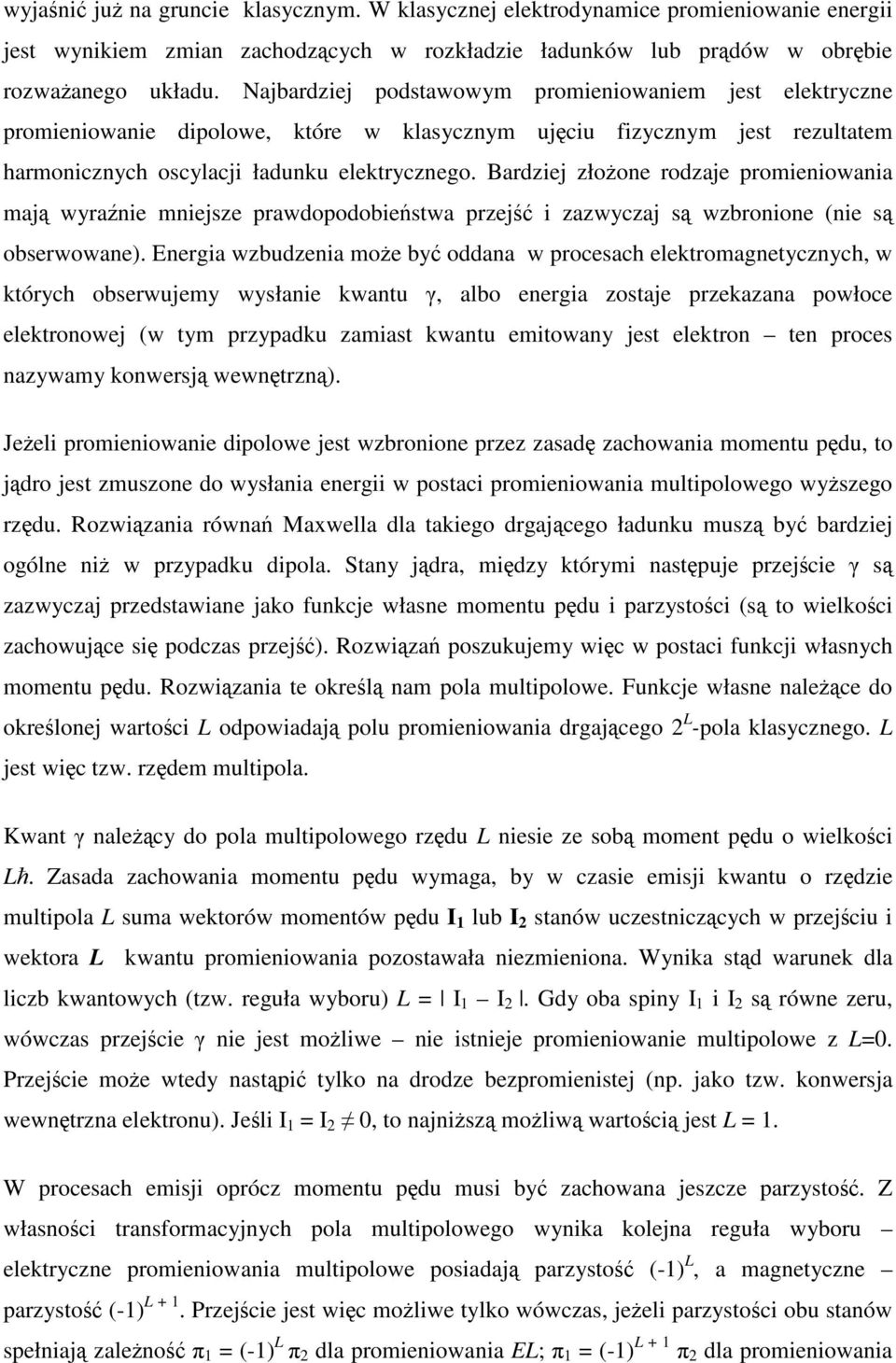 Bardziej złożone rodzaje promieniowania mają wyraźnie mniejsze prawdopodobieństwa przejść i zazwyczaj są wzbronione (nie są obserwowane).