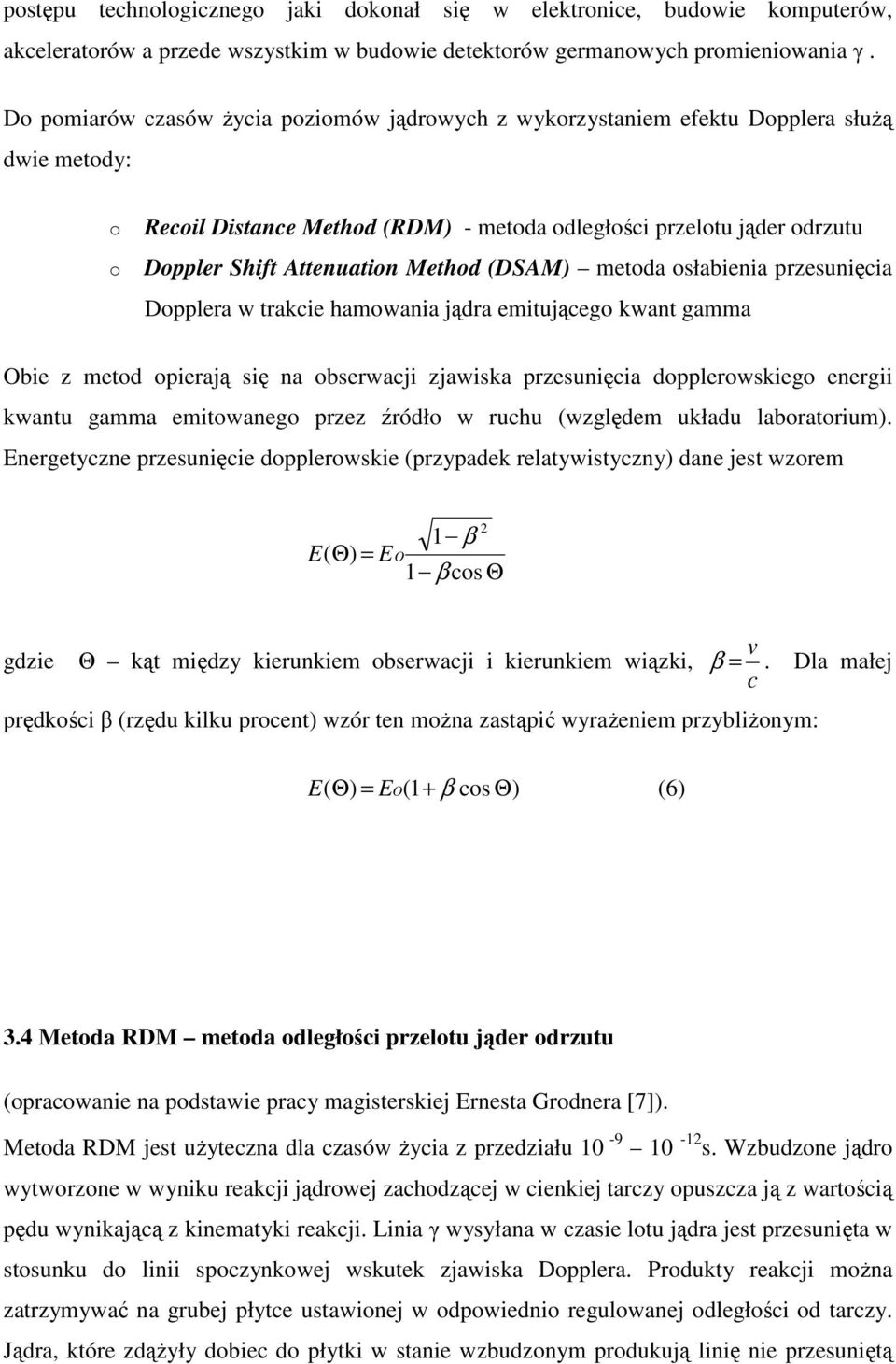 Method (DSAM) metoda osłabienia przesunięcia Dopplera w trakcie hamowania jądra emitującego kwant gamma Obie z metod opierają się na obserwacji zjawiska przesunięcia dopplerowskiego energii kwantu