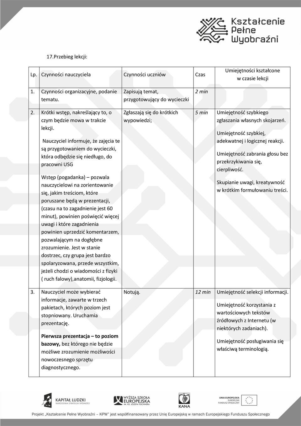 Nauczyciel informuje, że zajęcia te są przygotowaniem do wycieczki, która odbędzie się niedługo, do pracowni USG Wstęp (pogadanka) pozwala nauczycielowi na zorientowanie się, jakim treściom, które