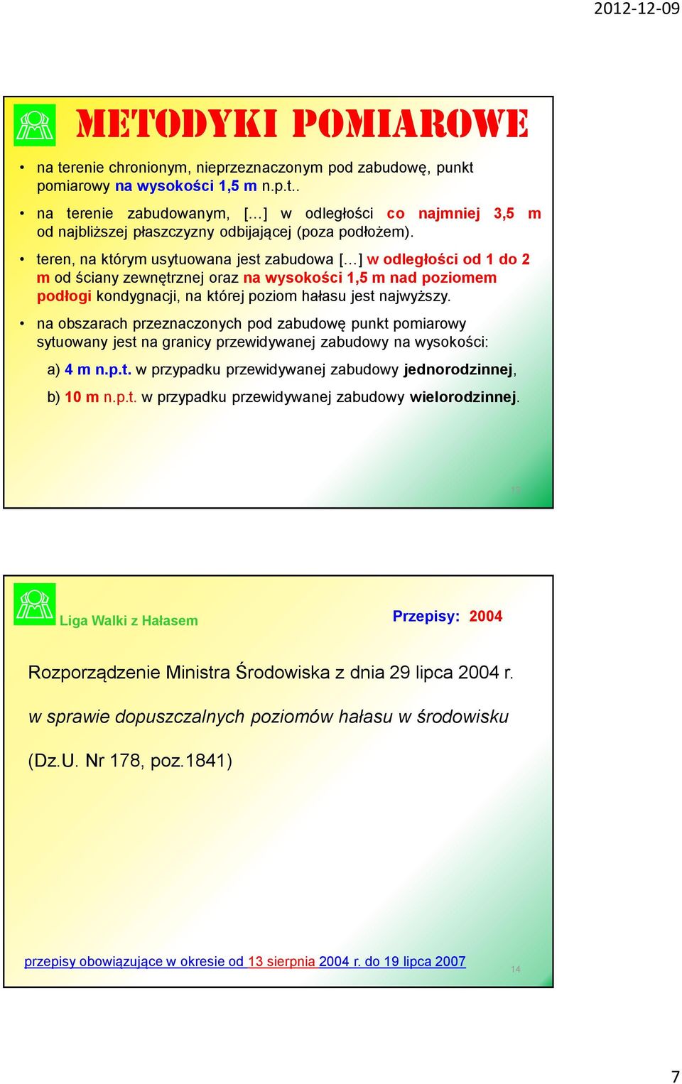 na obszarach przeznaczonych pod zabudowę punkt pomiarowy sytuowany jest na granicy przewidywanej zabudowy na wysokości: a) 4 m n.p.t. w przypadku przewidywanej zabudowy jednorodzinnej, b) 10 m n.p.t. w przypadku przewidywanej zabudowy wielorodzinnej.