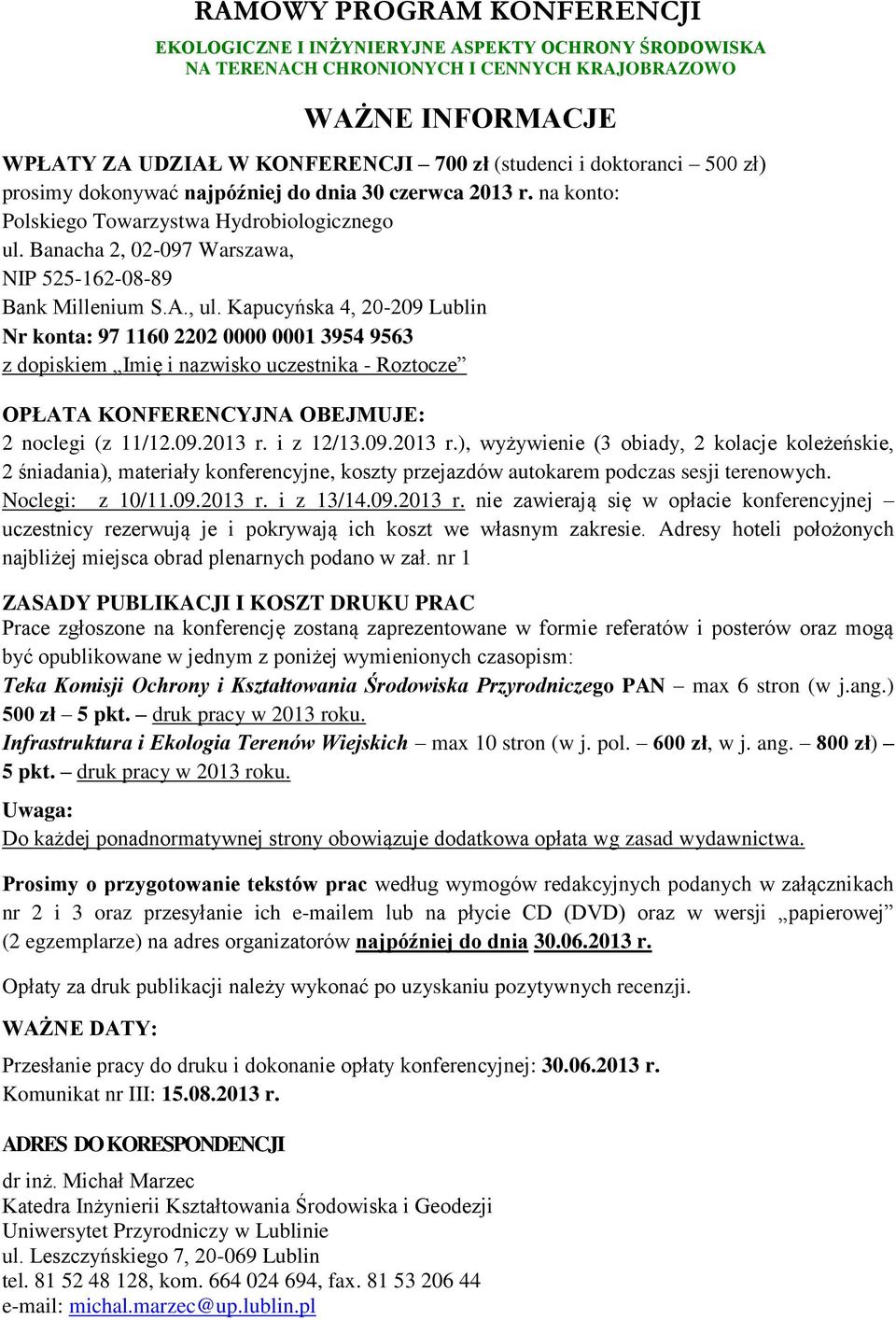 Kapucyńska 4, 20-209 Lublin Nr konta: 97 1160 2202 0000 0001 3954 9563 z dopiskiem Imię i nazwisko uczestnika - Roztocze OPŁATA KONFERENCYJNA OBEJMUJE: 2 noclegi (z 11/12.09.2013 r.