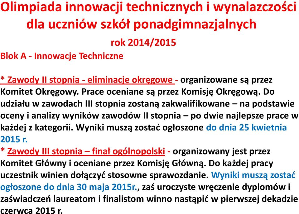 Do udziału w zawodach III stopnia zostaną zakwalifikowane na podstawie oceny i analizy wyników zawodów II stopnia po dwie najlepsze prace w każdej z kategorii.