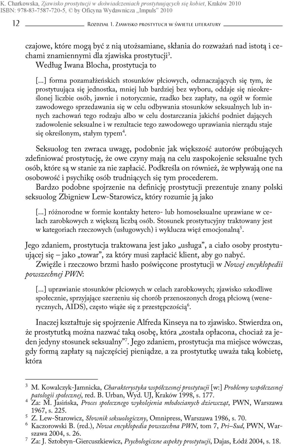 ..] forma pozamałżeńskich stosunków płciowych, odznaczających się tym, że prostytuująca się jednostka, mniej lub bardziej bez wyboru, oddaje się nieokreślonej liczbie osób, jawnie i notorycznie,