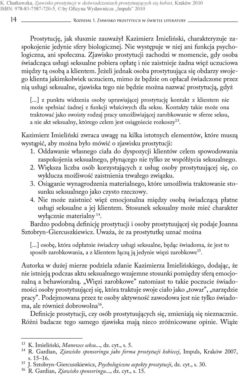 Zjawisko prostytucji zachodzi w momencie, gdy osoba świadcząca usługi seksualne pobiera opłatę i nie zaistnieje żadna więź uczuciowa między tą osobą a klientem.