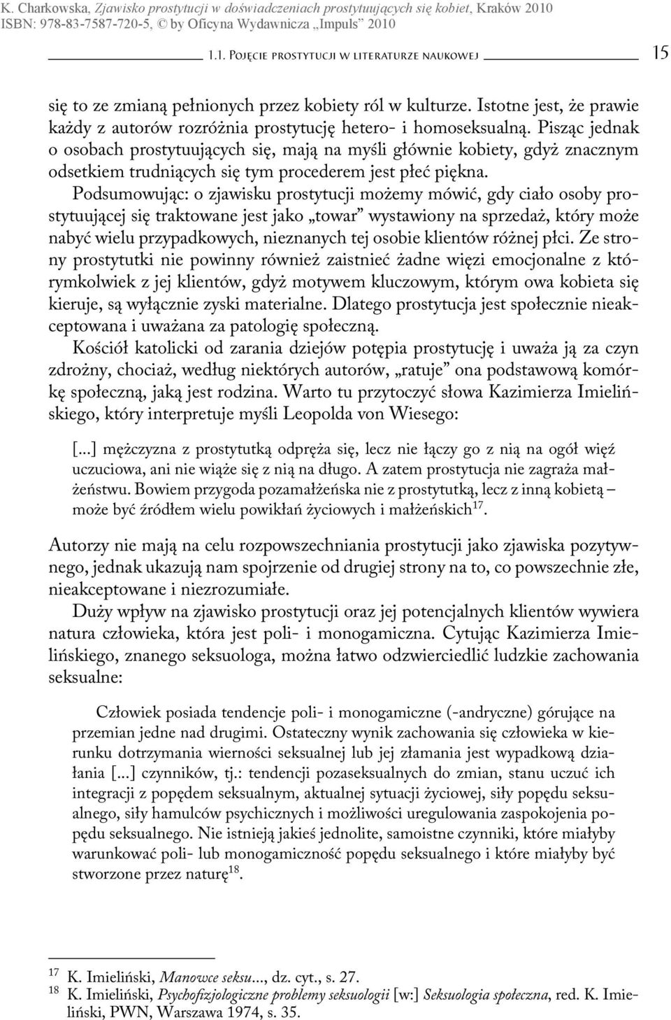 Podsumowując: o zjawisku prostytucji możemy mówić, gdy ciało osoby prostytuującej się traktowane jest jako towar wystawiony na sprzedaż, który może nabyć wielu przypadkowych, nieznanych tej osobie