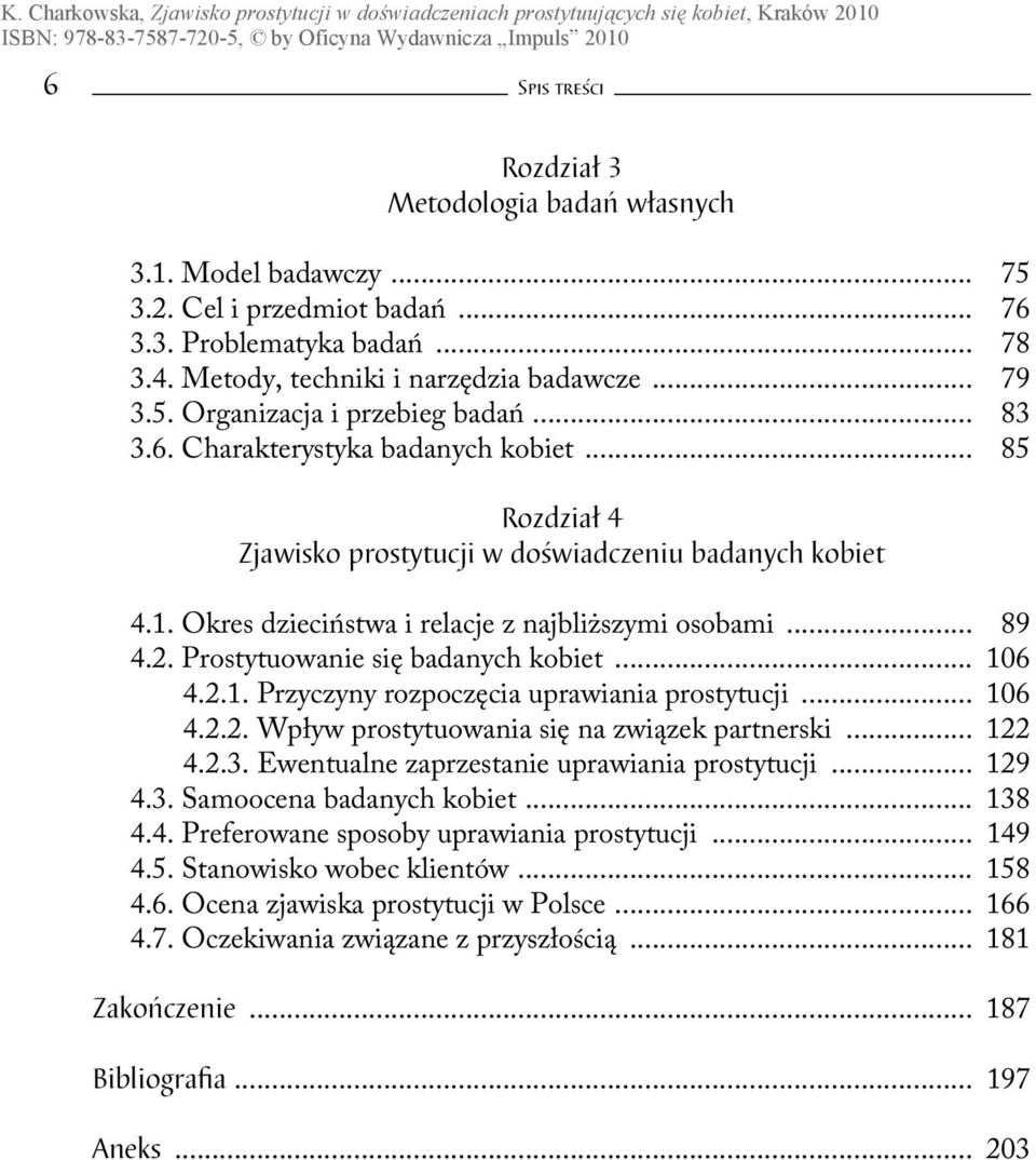 Prostytuowanie się badanych kobiet... 106 4.2.1. Przyczyny rozpoczęcia uprawiania prostytucji... 106 4.2.2. Wpływ prostytuowania się na związek partnerski... 122 4.2.3.