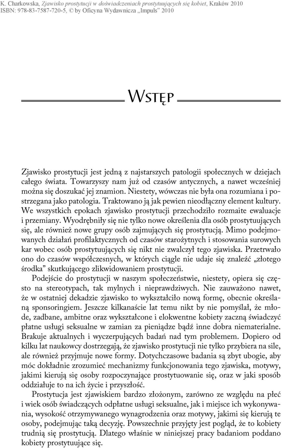 We wszystkich epokach zjawisko prostytucji przechodziło rozmaite ewaluacje i przemiany.