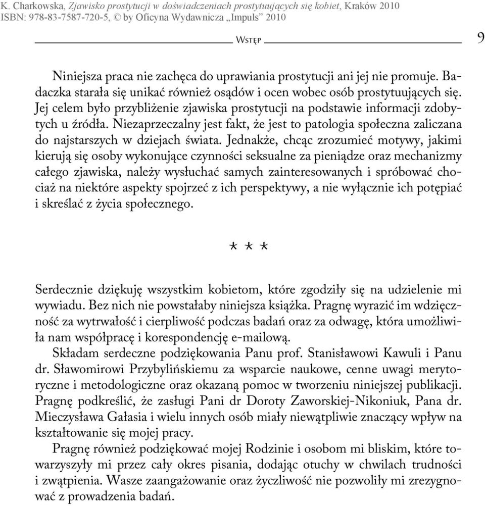 Jednakże, chcąc zrozumieć motywy, jakimi kierują się osoby wykonujące czynności seksualne za pieniądze oraz mechanizmy całego zjawiska, należy wysłuchać samych zainteresowanych i spróbować chociaż na