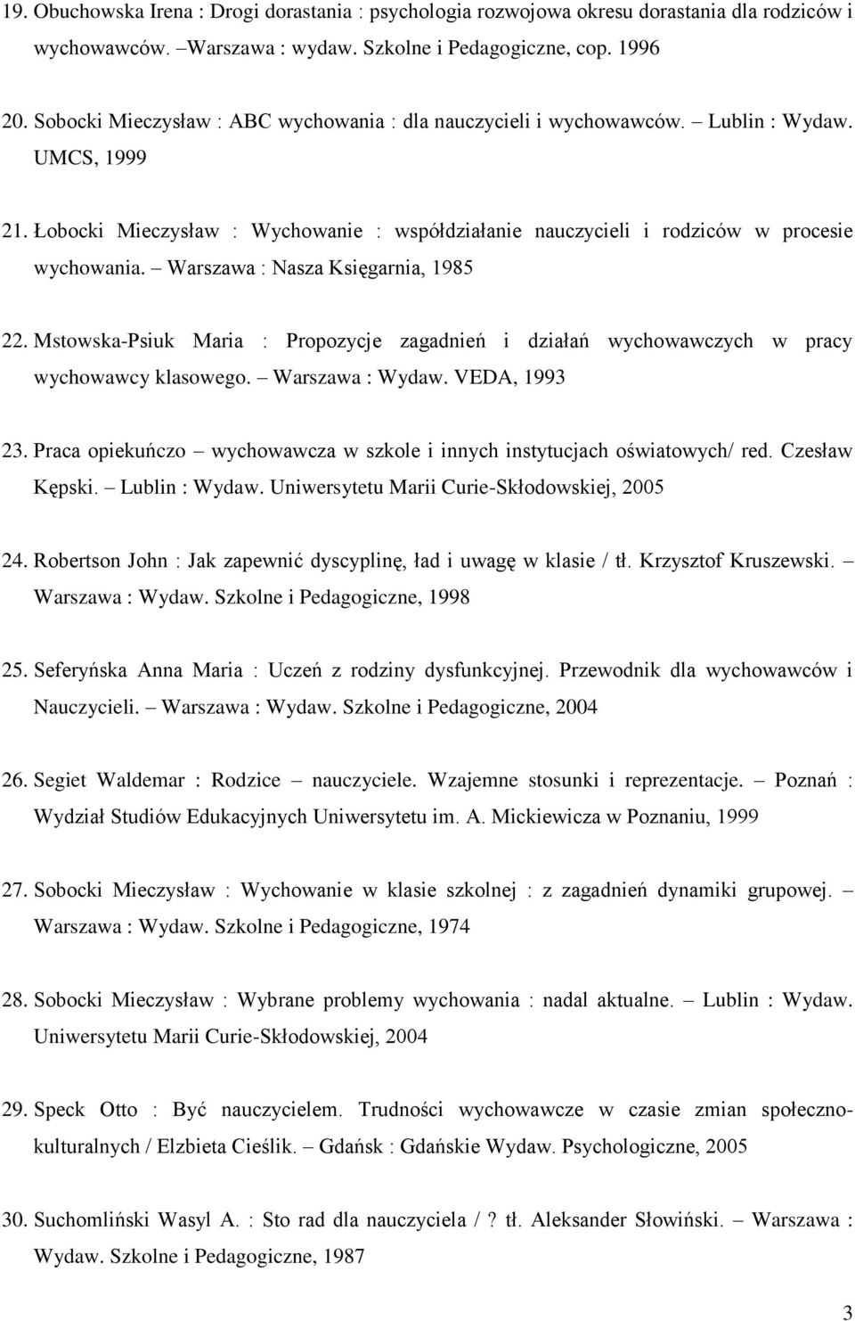 Warszawa : Nasza Księgarnia, 1985 22. Mstowska-Psiuk Maria : Propozycje zagadnień i działań wychowawczych w pracy wychowawcy klasowego. Warszawa : Wydaw. VEDA, 1993 23.