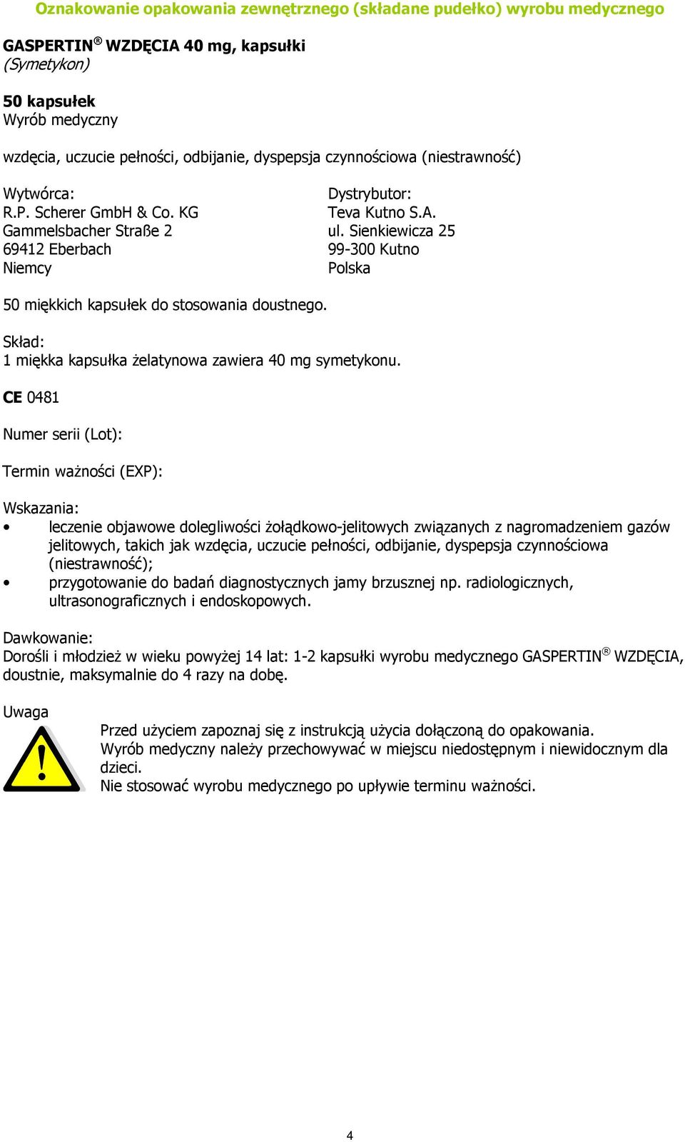 Numer serii (Lot): Termin waŝności (EXP): Wskazania: leczenie objawowe dolegliwości Ŝołądkowo-jelitowych związanych z nagromadzeniem gazów jelitowych, takich jak wzdęcia, uczucie pełności, odbijanie,