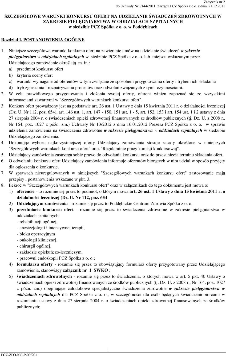 POSTANOWIENIA OGÓLNE 1. Niniejsze szczegółowe warunki konkursu ofert na zawieranie umów na udzielanie świadczeń w zakresie pielęgniarstwa w oddziałach szpitalnych w siedzibie PCZ Spółka z o. o. lub miejscu wskazanym przez Udzielającego zamówienie określają m.