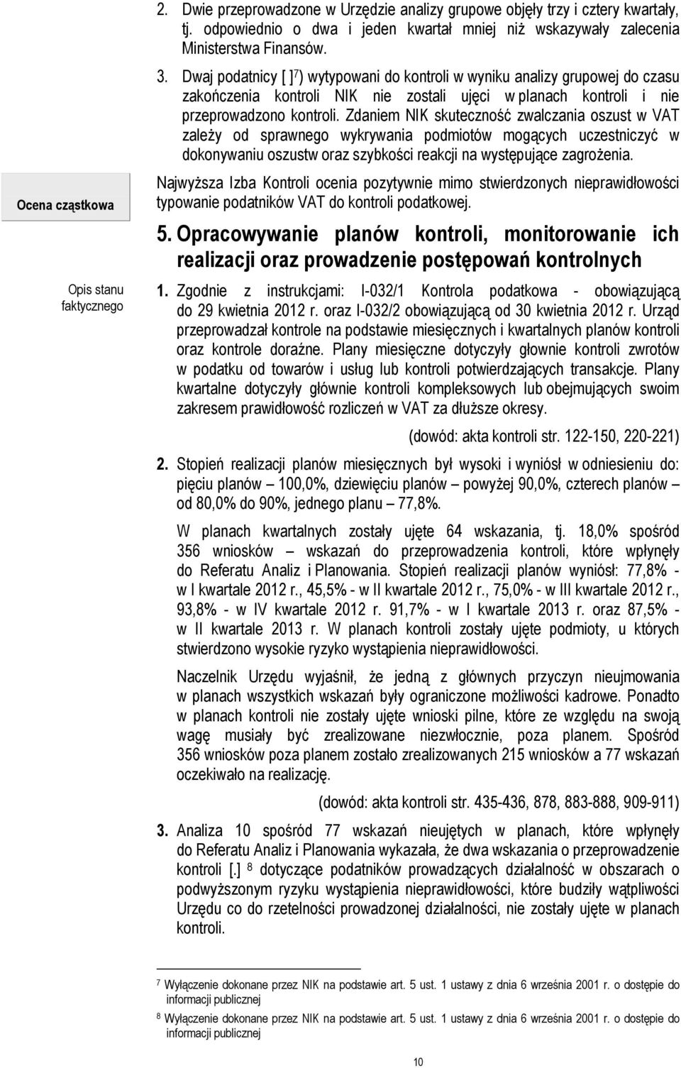 Zdaniem NIK skuteczność zwalczania oszust w VAT zależy od sprawnego wykrywania podmiotów mogących uczestniczyć w dokonywaniu oszustw oraz szybkości reakcji na występujące zagrożenia.