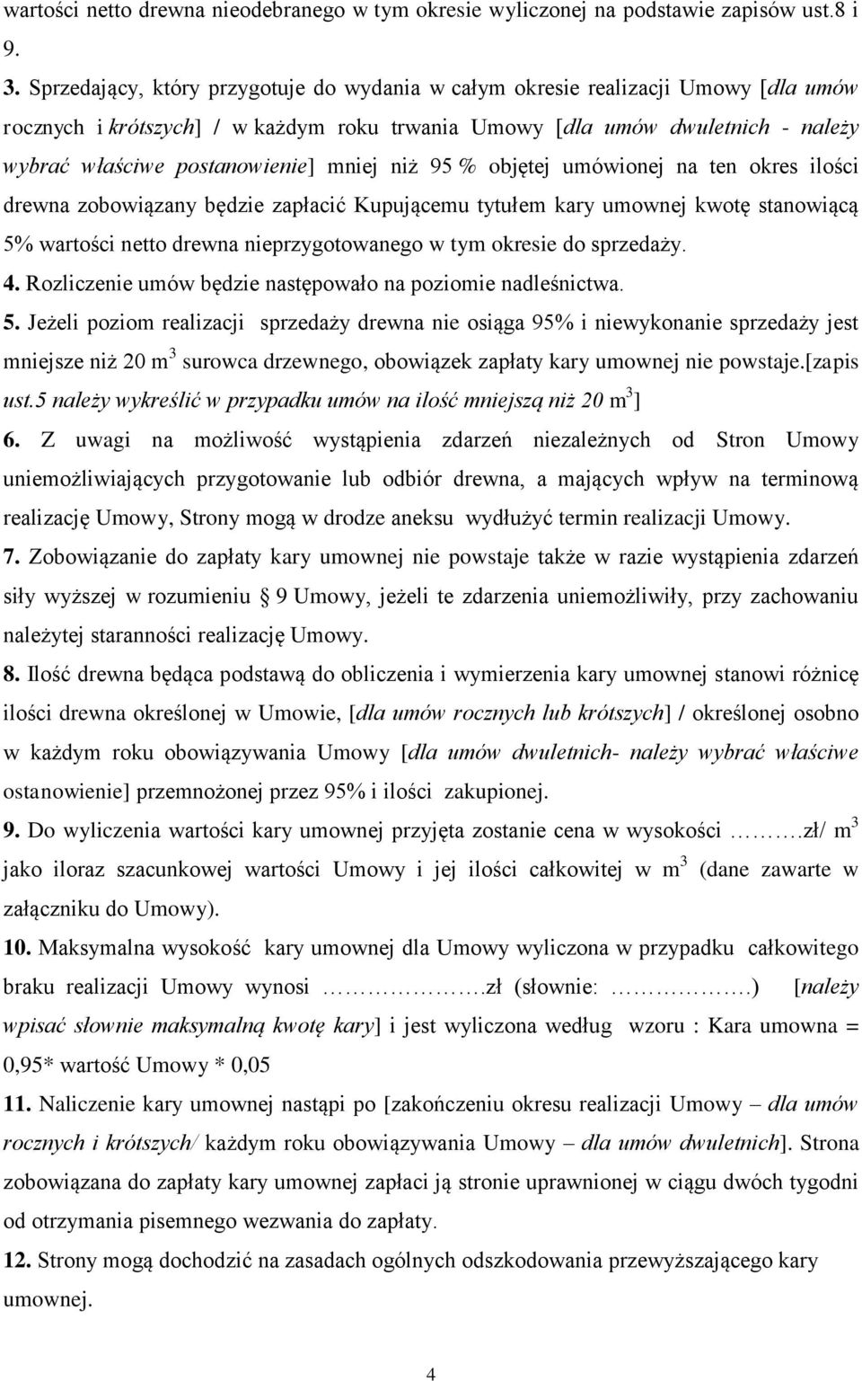 mniej niż 95 % objętej umówionej na ten okres ilości drewna zobowiązany będzie zapłacić Kupującemu tytułem kary umownej kwotę stanowiącą 5% wartości netto drewna nieprzygotowanego w tym okresie do