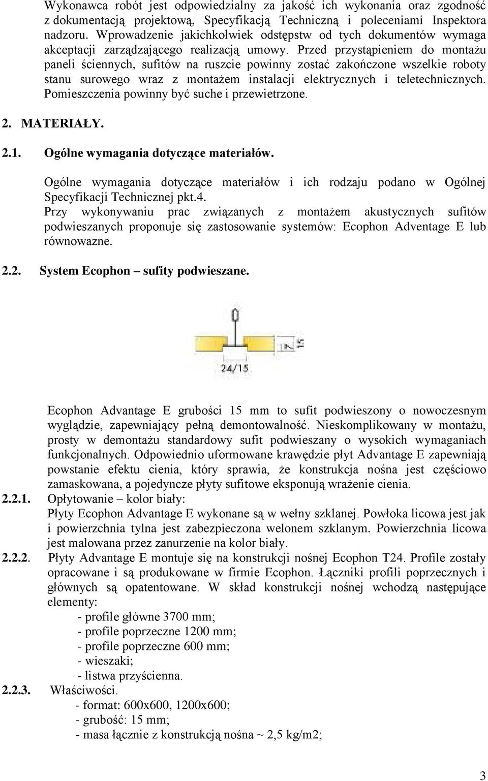 Przed przystąpieniem do montażu paneli ściennych, sufitów na ruszcie powinny zostać zakończone wszelkie roboty stanu surowego wraz z montażem instalacji elektrycznych i teletechnicznych.