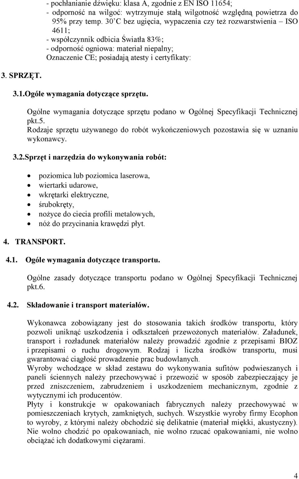 Ogólne wymagania dotyczące sprzętu podano w Ogólnej Specyfikacji Technicznej pkt.5. Rodzaje sprzętu używanego do robót wykończeniowych pozostawia się w uznaniu wykonawcy. 3.2.