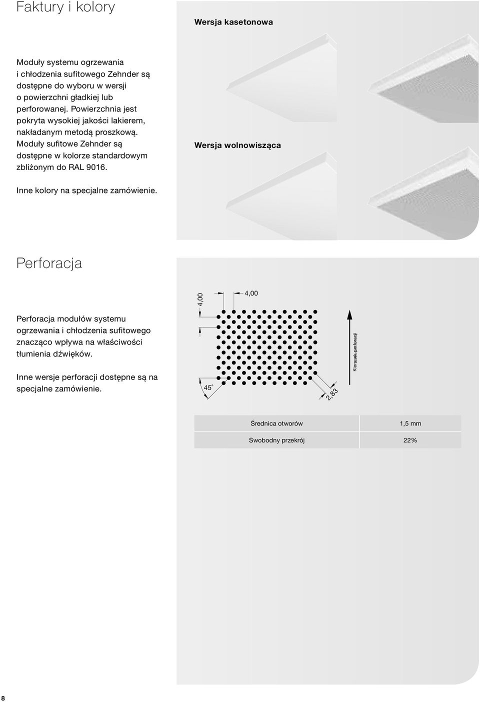 Wersja wolnowisząca Inne kolory na specjalne zamówienie. Perforacja Lochdurchmesser:... 1,5 mm Freier Querschnitt:... 22 % max. Perforierbreite:... 1250 mm max. Platinenbreite:.