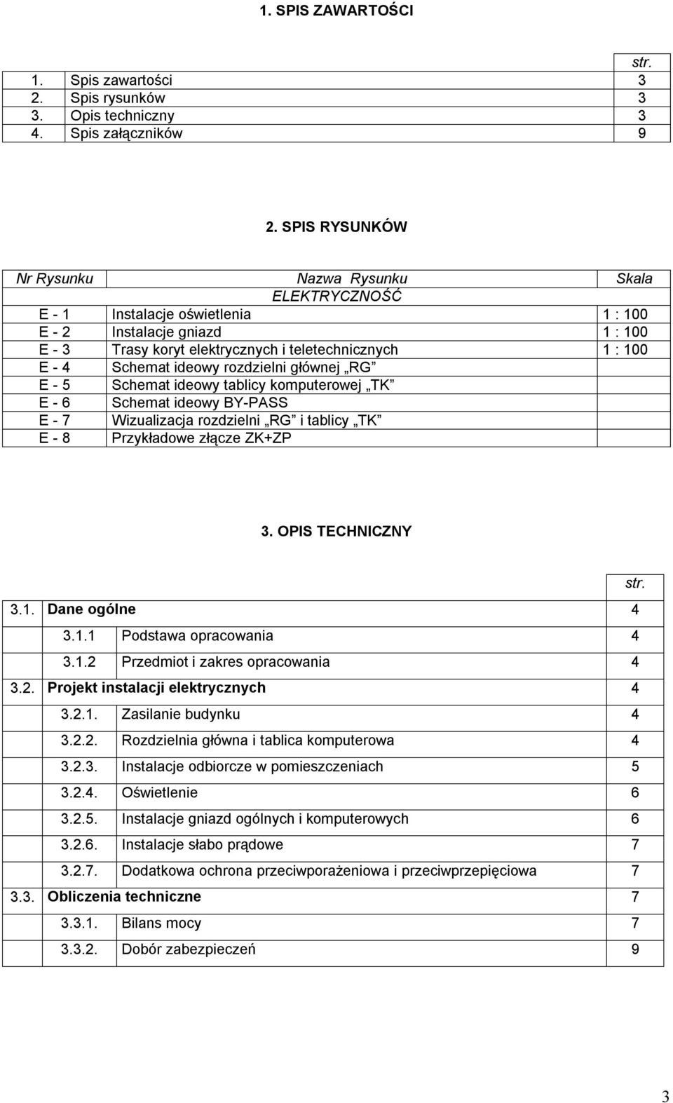 Schemat ideowy rozdzielni głównej RG E - 5 Schemat ideowy tablicy komputerowej TK E - 6 Schemat ideowy BY-PASS E - 7 Wizualizacja rozdzielni RG i tablicy TK E - 8 Przykładowe złącze ZK+ZP 3.