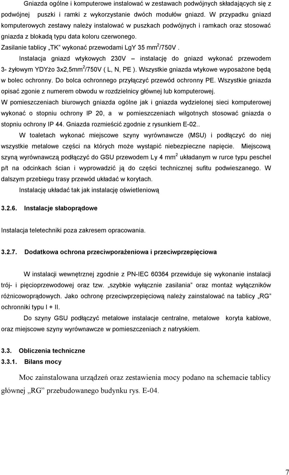 Zasilanie tablicy TK wykonać przewodami LgY 35 mm 2 /750V. Instalacja gniazd wtykowych 230V instalację do gniazd wykonać przewodem 3- żyłowym YDYżo 3x2,5mm 2 /750V ( L, N, PE ).