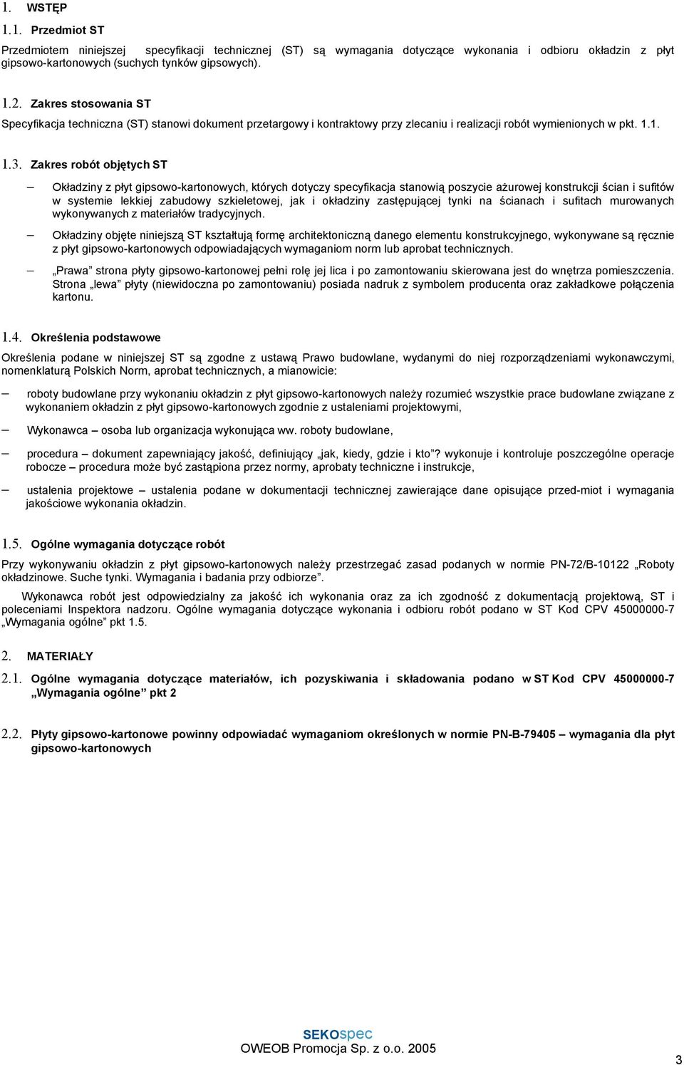 Zakres robót objętych ST Okładziny z płyt gipsowo-kartonowych, których dotyczy specyfikacja stanowią poszycie ażurowej konstrukcji ścian i sufitów w systemie lekkiej zabudowy szkieletowej, jak i