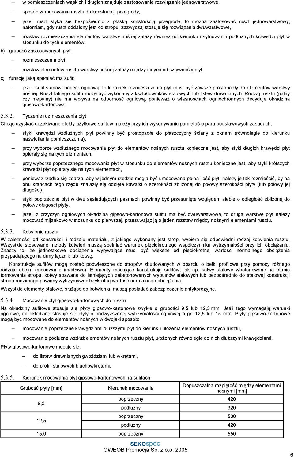 zależy również od kierunku usytuowania podłużnych krawędzi płyt w stosunku do tych elementów, b) grubość zastosowanych płyt: rozmieszczenia płyt, rozstaw elementów rusztu warstwy nośnej zależy między