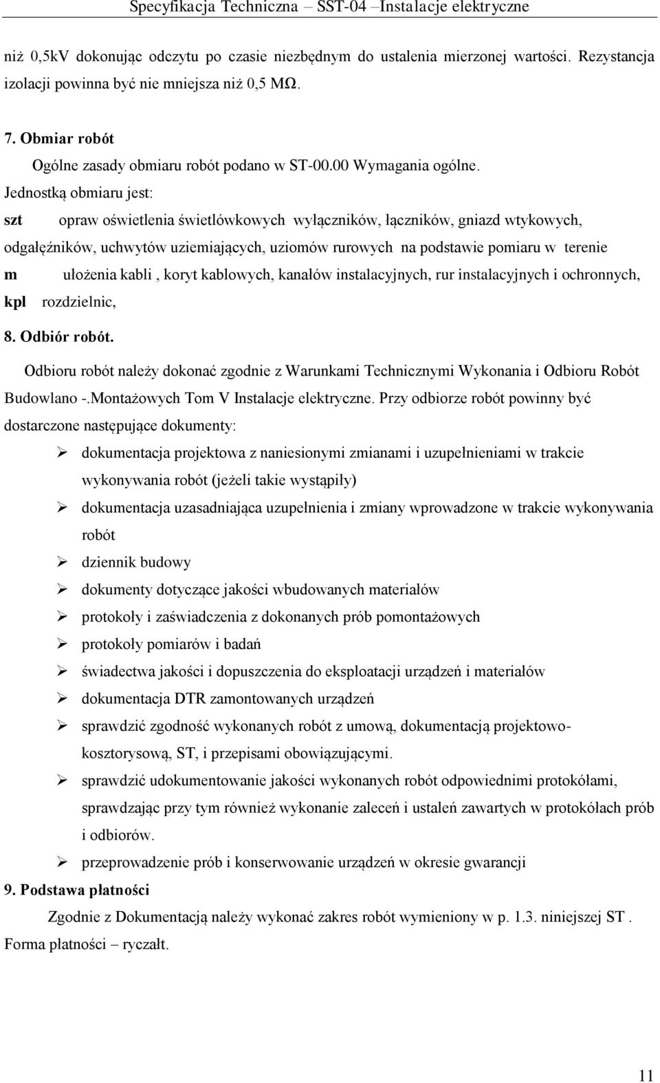 Jednostką obmiaru jest: szt opraw oświetlenia świetlówkowych wyłączników, łączników, gniazd wtykowych, odgałęźników, uchwytów uziemiających, uziomów rurowych na podstawie pomiaru w terenie m ułożenia