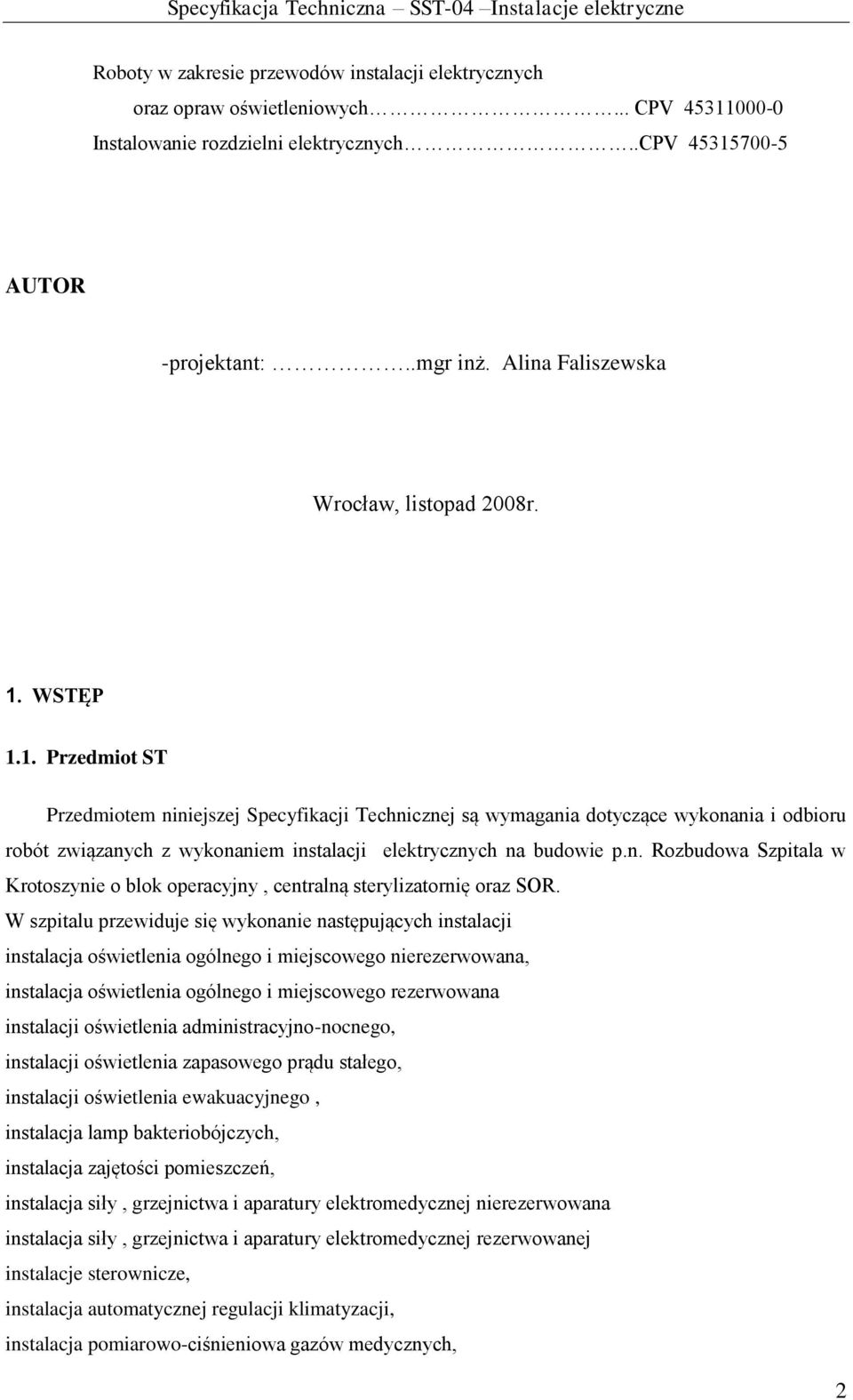 WSTĘP 1.1. Przedmiot ST Przedmiotem niniejszej Specyfikacji Technicznej są wymagania dotyczące wykonania i odbioru robót związanych z wykonaniem instalacji elektrycznych na budowie p.n. Rozbudowa Szpitala w Krotoszynie o blok operacyjny, centralną sterylizatornię oraz SOR.