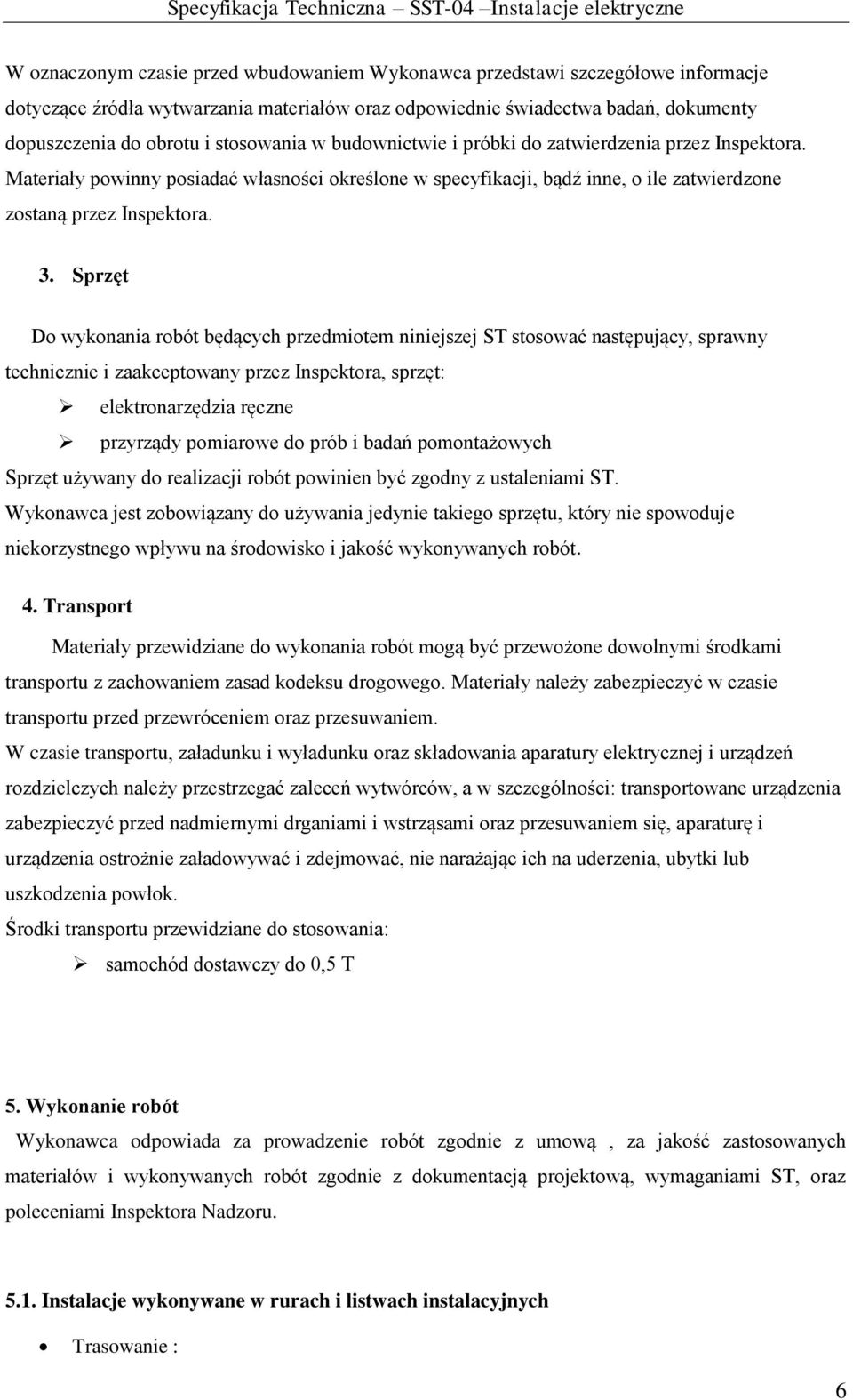 Sprzęt Do wykonania robót będących przedmiotem niniejszej ST stosować następujący, sprawny technicznie i zaakceptowany przez Inspektora, sprzęt: elektronarzędzia ręczne przyrządy pomiarowe do prób i