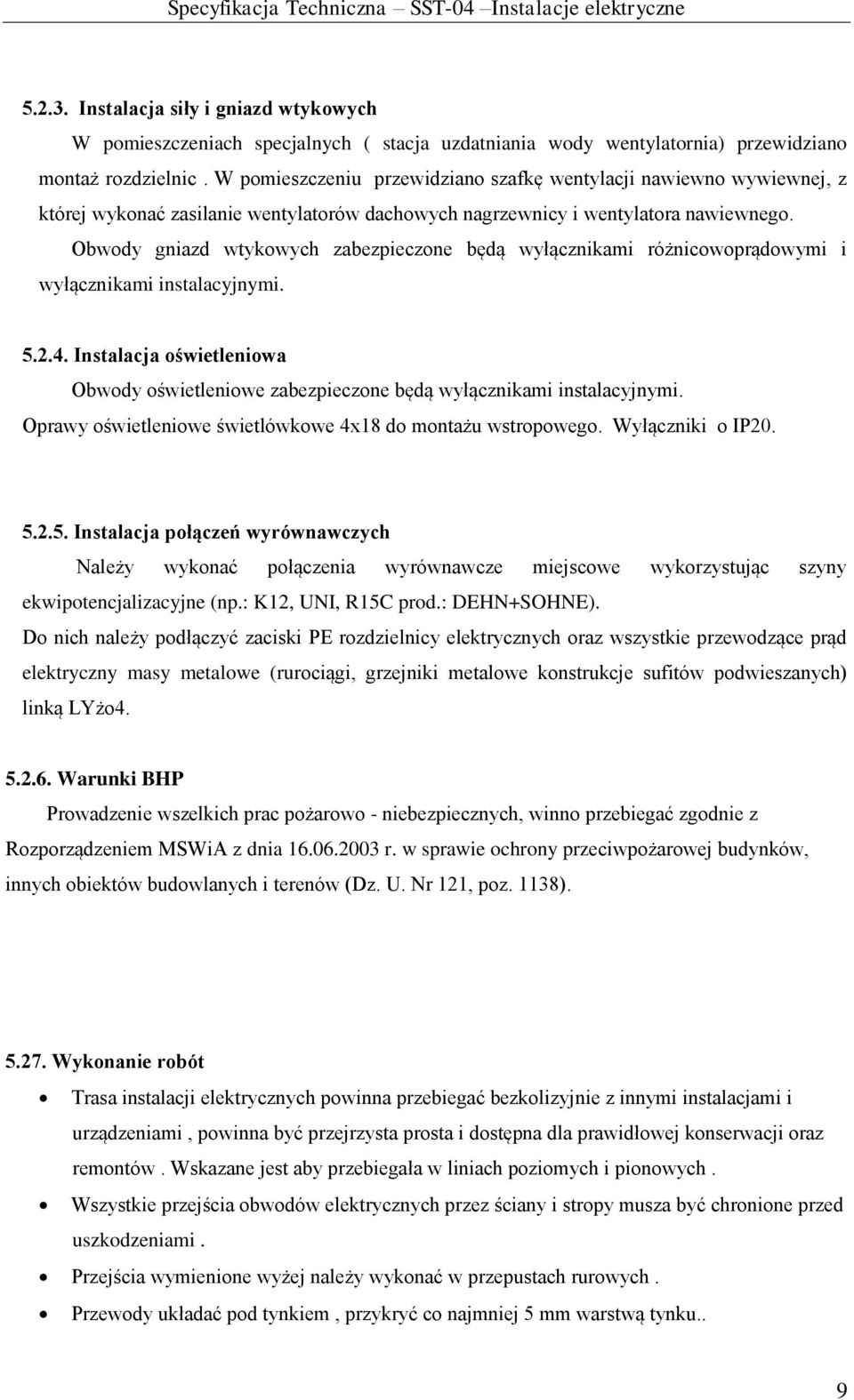 Obwody gniazd wtykowych zabezpieczone będą wyłącznikami różnicowoprądowymi i wyłącznikami instalacyjnymi. 5.2.4.