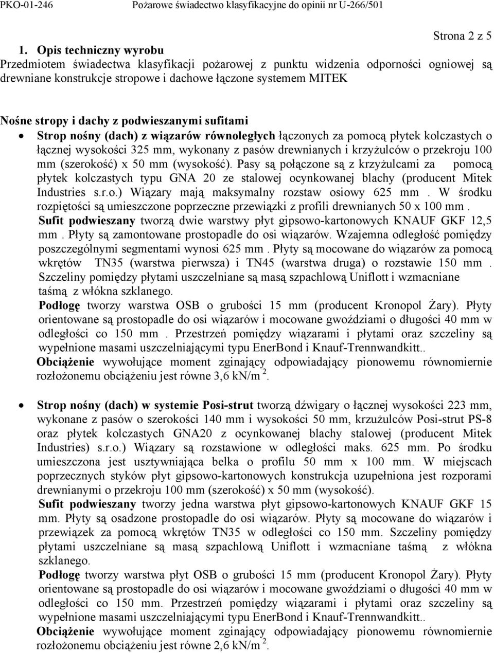 podwieszanymi sufitami Strop nośny (dach) z wiązarów równoległych łączonych za pomocą płytek kolczastych o łącznej wysokości 325 mm, wykonany z pasów drewnianych i krzyżulców o przekroju 100 mm