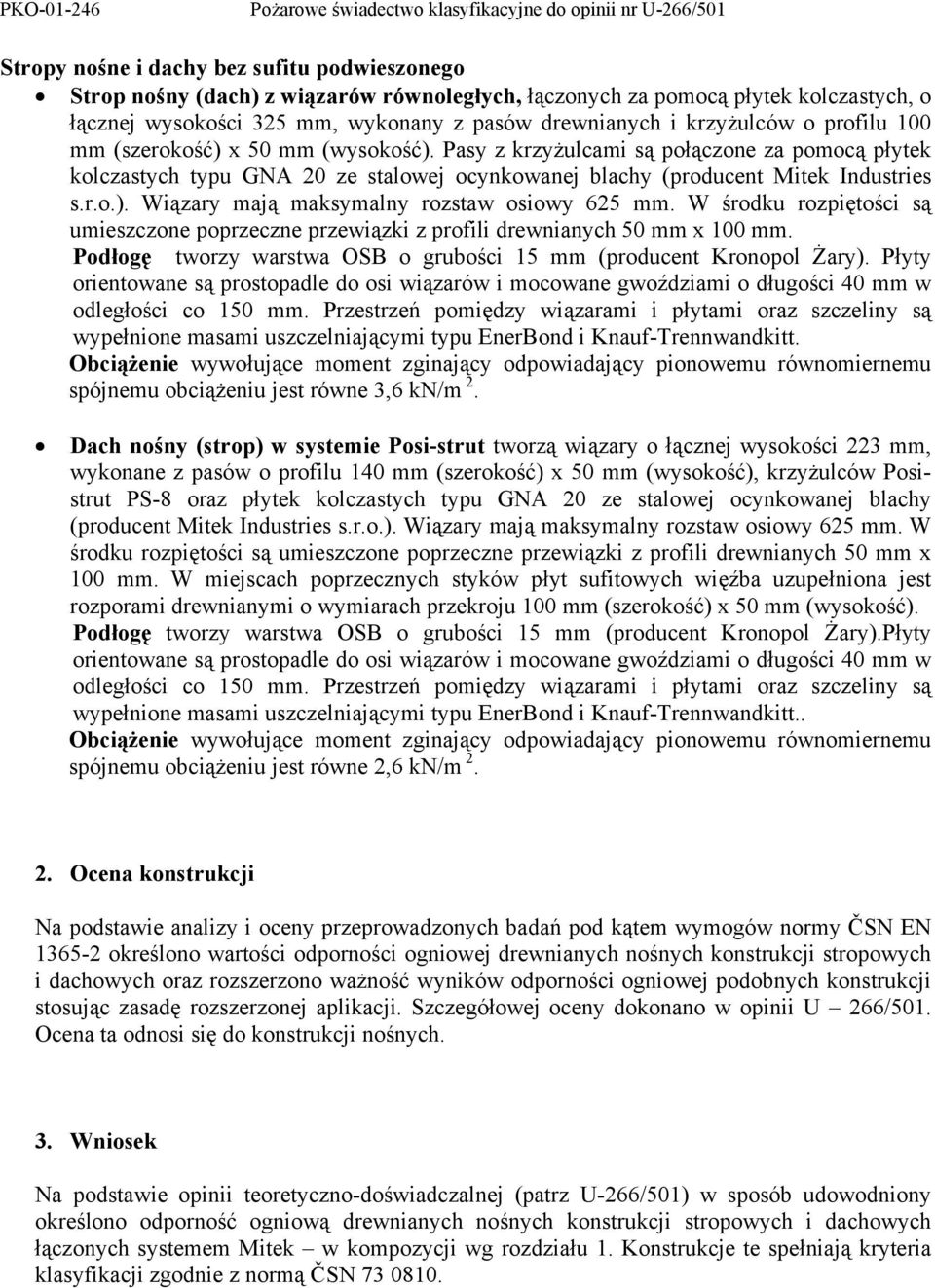 W środku rozpiętości są umieszczone poprzeczne przewiązki z profili drewnianych 50 mm x 100 mm. Podłogę tworzy warstwa OSB o grubości 15 mm (producent Kronopol Żary).