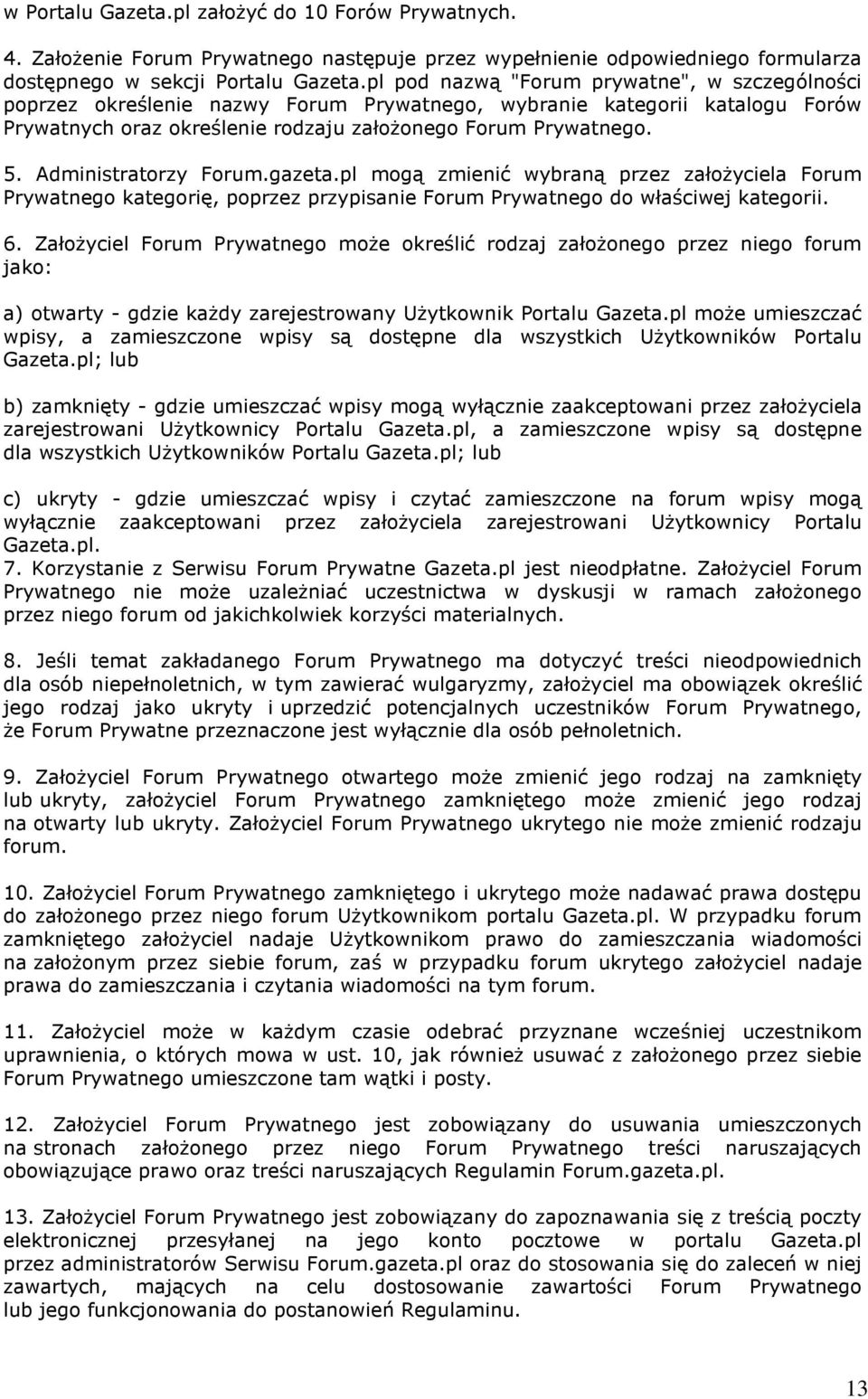 Administratorzy Forum.gazeta.pl mogą zmienić wybraną przez założyciela Forum Prywatnego kategorię, poprzez przypisanie Forum Prywatnego do właściwej kategorii. 6.