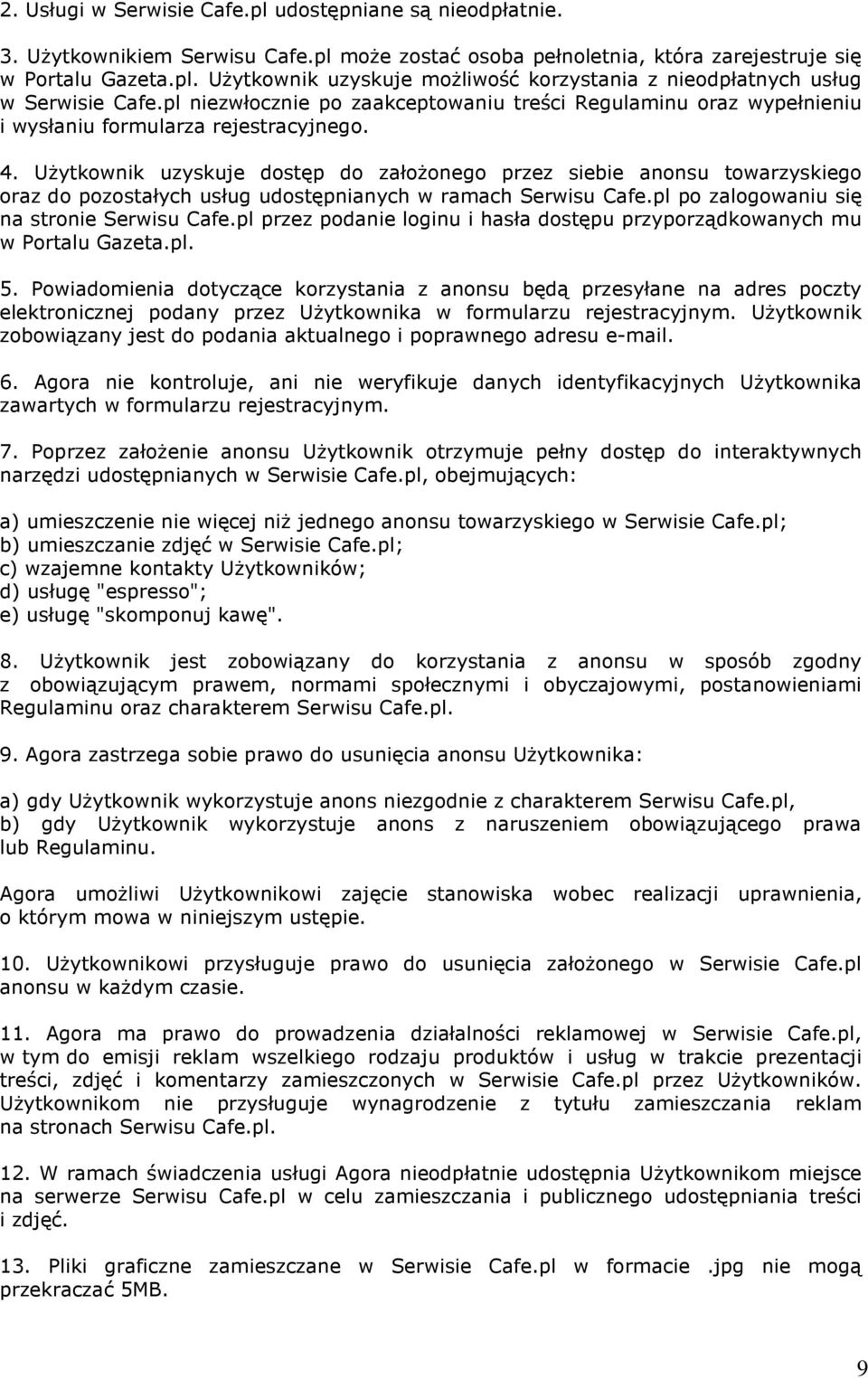 Użytkownik uzyskuje dostęp do założonego przez siebie anonsu towarzyskiego oraz do pozostałych usług udostępnianych w ramach Serwisu Cafe.pl po zalogowaniu się na stronie Serwisu Cafe.
