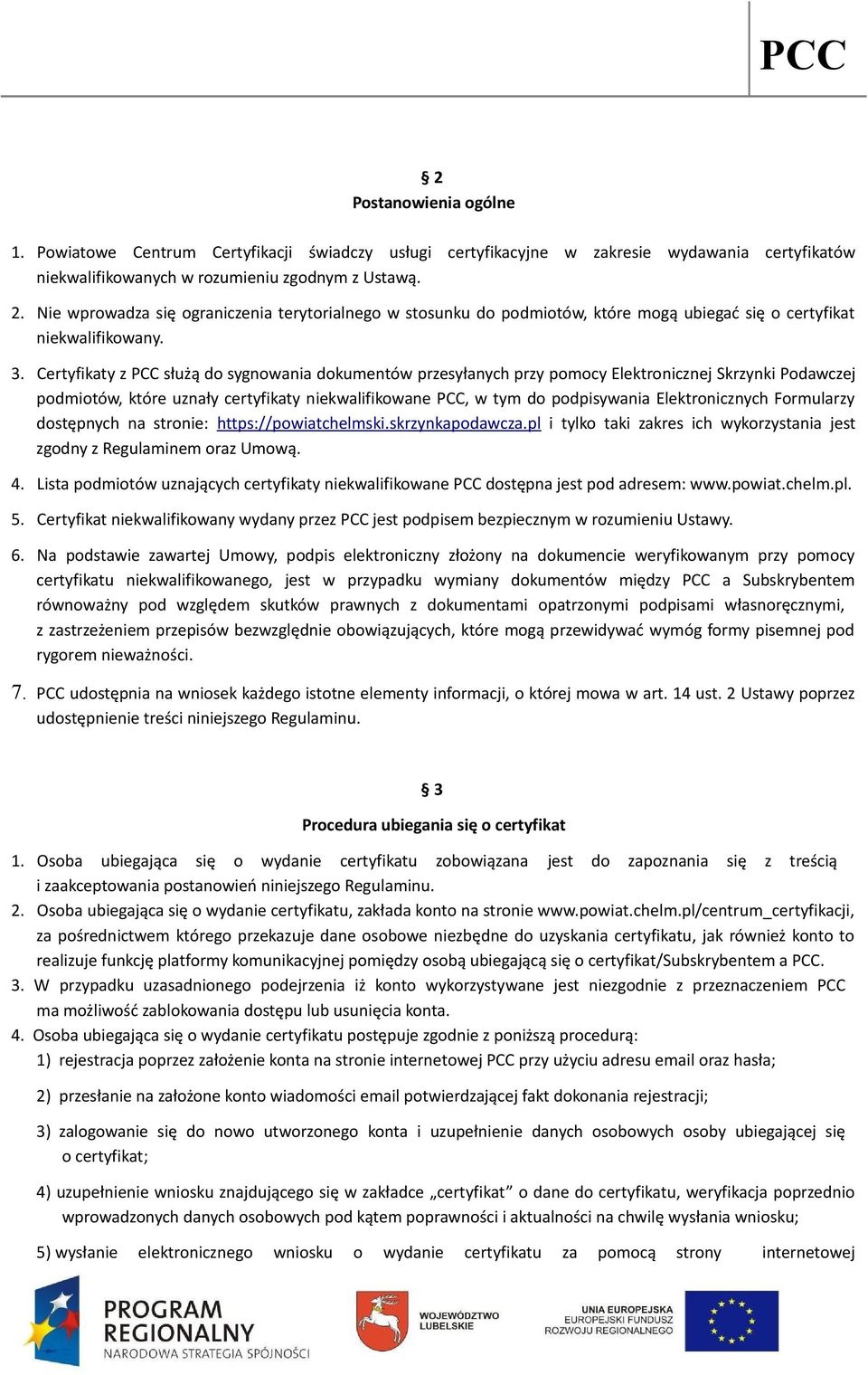 Certyfikaty z PCC służą do sygnowania dokumentów przesyłanych przy pomocy Elektronicznej Skrzynki Podawczej podmiotów, które uznały certyfikaty niekwalifikowane PCC, w tym do podpisywania