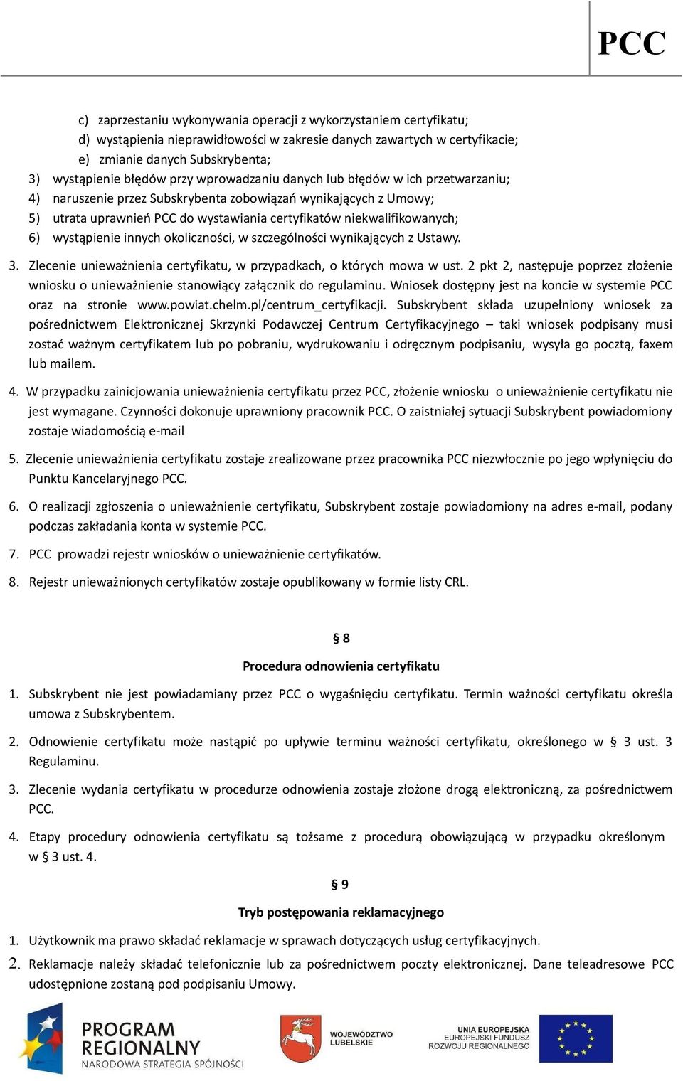 wystąpienie innych okoliczności, w szczególności wynikających z Ustawy. 3. Zlecenie unieważnienia certyfikatu, w przypadkach, o których mowa w ust.