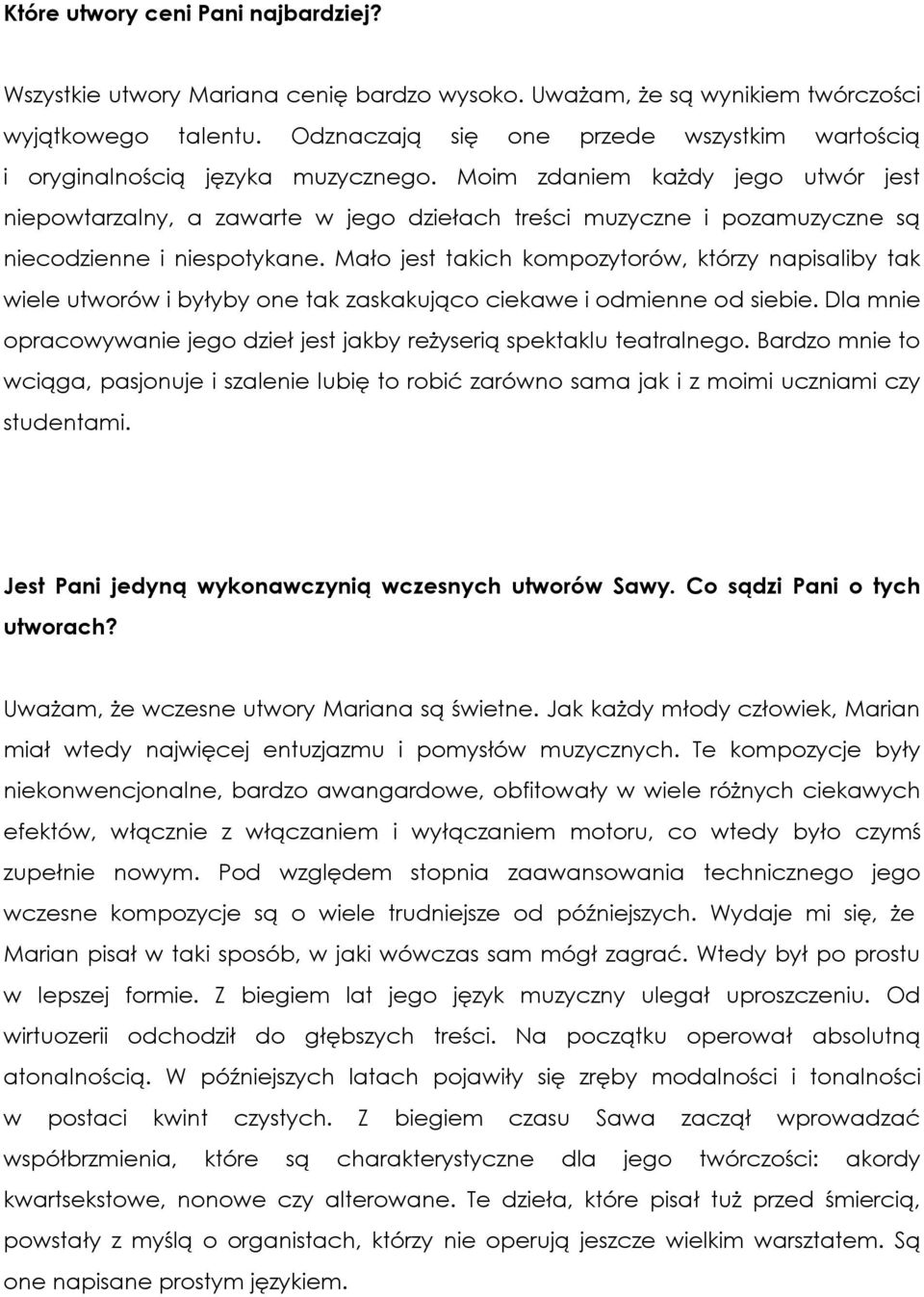 Moim zdaniem każdy jego utwór jest niepowtarzalny, a zawarte w jego dziełach treści muzyczne i pozamuzyczne są niecodzienne i niespotykane.