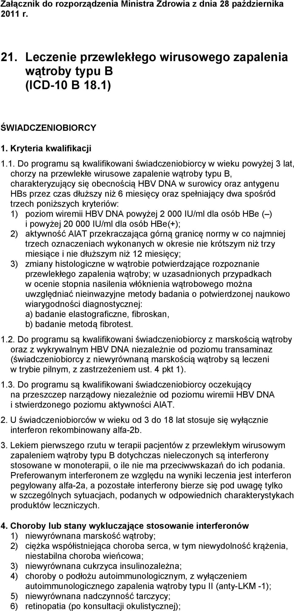 przez czas dłuższy niż 6 miesięcy oraz spełniający dwa spośród trzech poniższych kryteriów: 1) poziom wiremii HBV DNA powyżej 2 000 IU/ml dla osób HBe ( ) i powyżej 20 000 IU/ml dla osób HBe(+); 2)