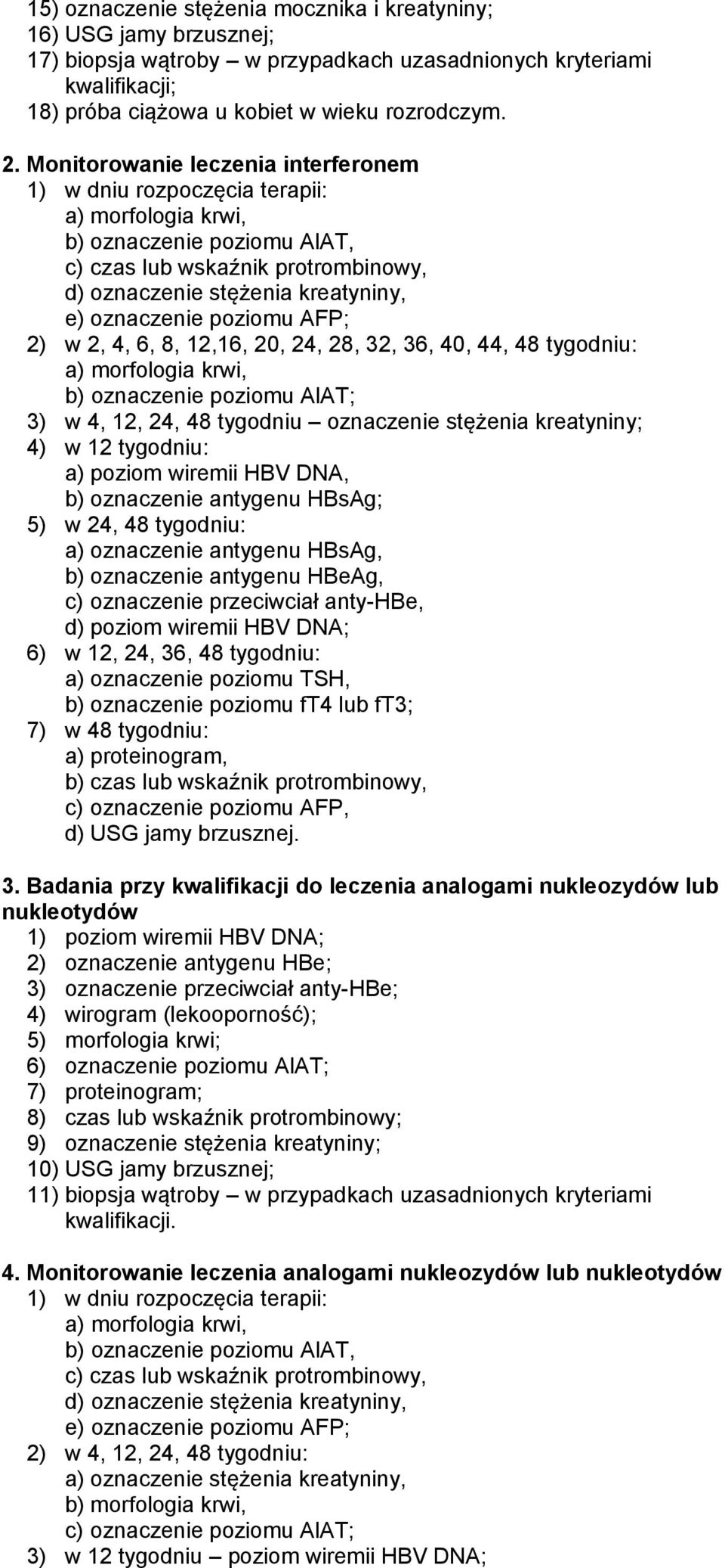 2, 4, 6, 8, 12,16, 20, 24, 28, 32, 36, 40, 44, 48 tygodniu: b) oznaczenie poziomu AlAT; 3) w 4, 12, 24, 48 tygodniu oznaczenie stężenia kreatyniny; 4) w 12 tygodniu: a) poziom wiremii HBV DNA, b)