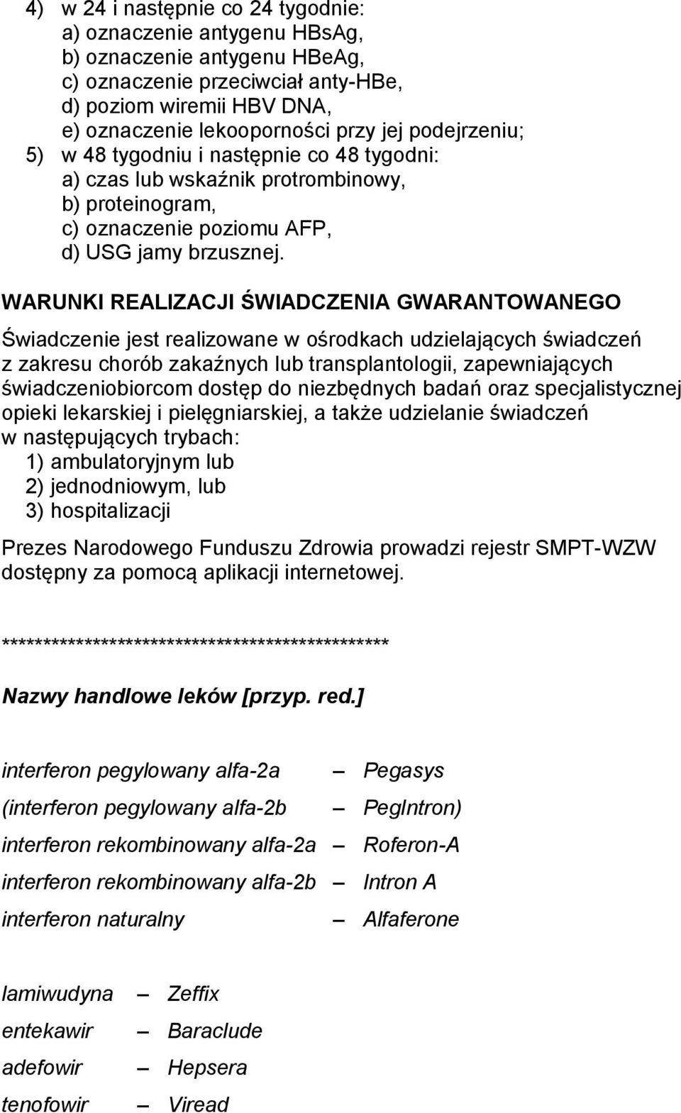 WARUNKI REALIZACJI ŚWIADCZENIA GWARANTOWANEGO Świadczenie jest realizowane w ośrodkach udzielających świadczeń z zakresu chorób zakaźnych lub transplantologii, zapewniających świadczeniobiorcom