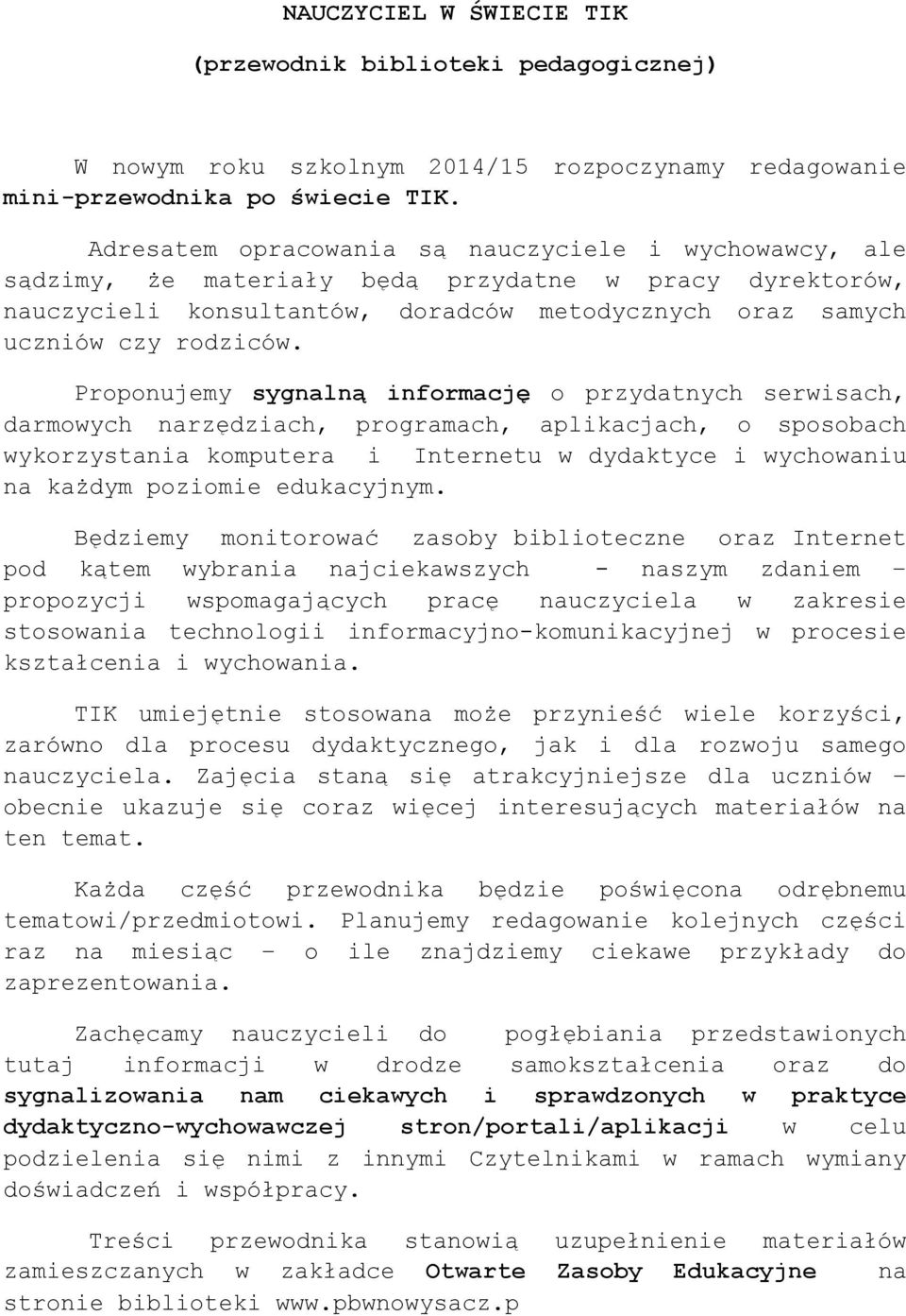 Proponujemy sygnalną informację o przydatnych serwisach, darmowych narzędziach, programach, aplikacjach, o sposobach wykorzystania komputera i Internetu w dydaktyce i wychowaniu na każdym poziomie