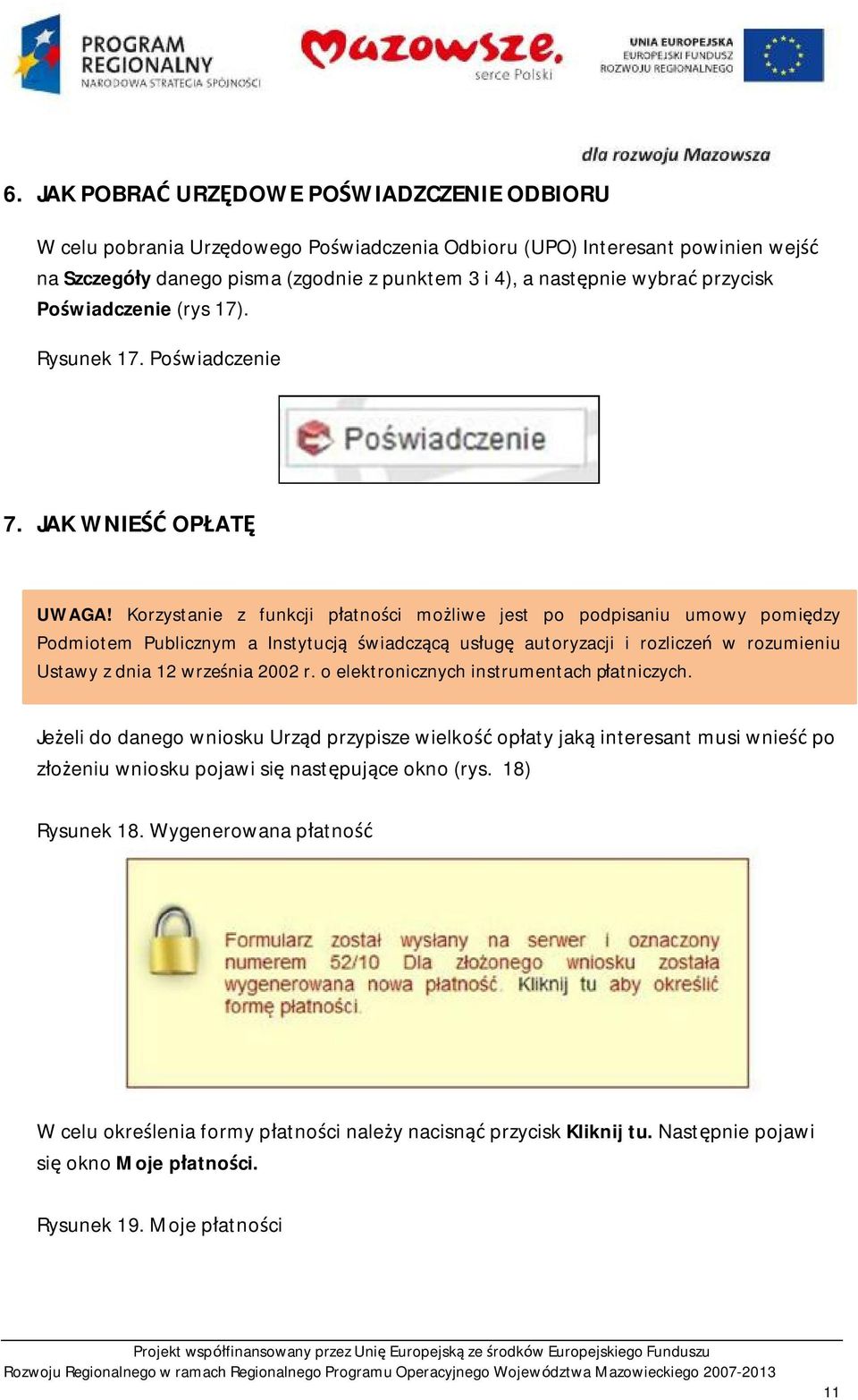 Korzystanie z funkcji płatności możliwe jest po podpisaniu umowy pomiędzy Podmiotem Publicznym a Instytucją świadczącą usługę autoryzacji i rozliczeń w rozumieniu Ustawy z dnia 12 września 2002 r.