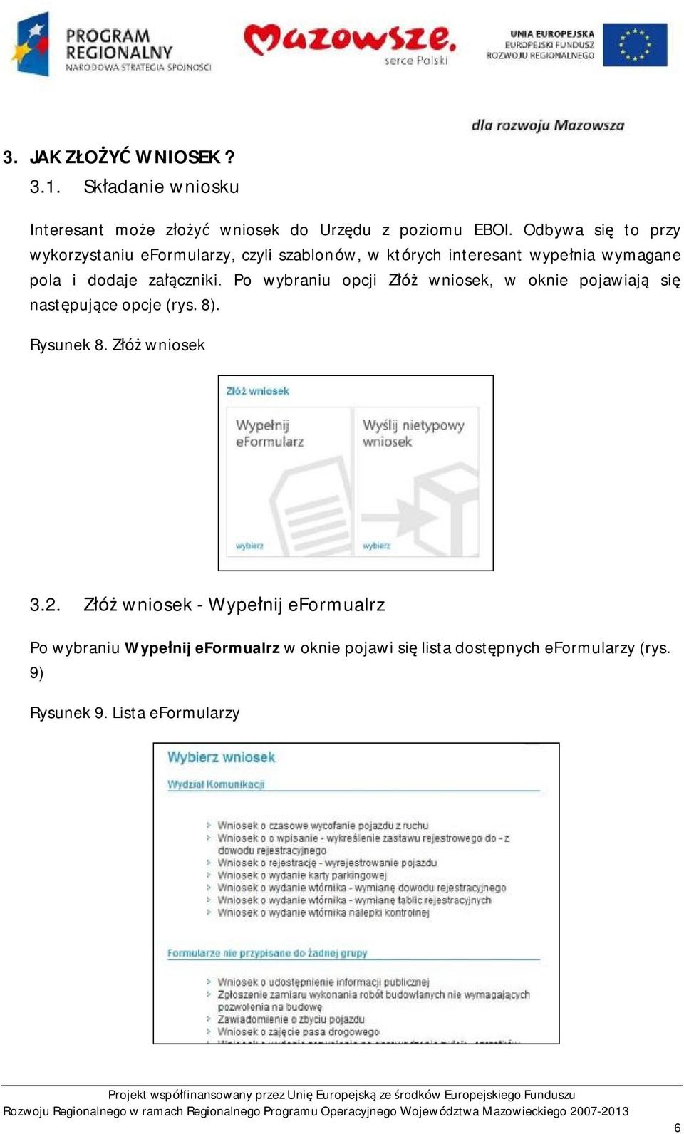 załączniki. Po wybraniu opcji Złóż wniosek, w oknie pojawiają się następujące opcje (rys. 8). Rysunek 8. Złóż wniosek 3.2.